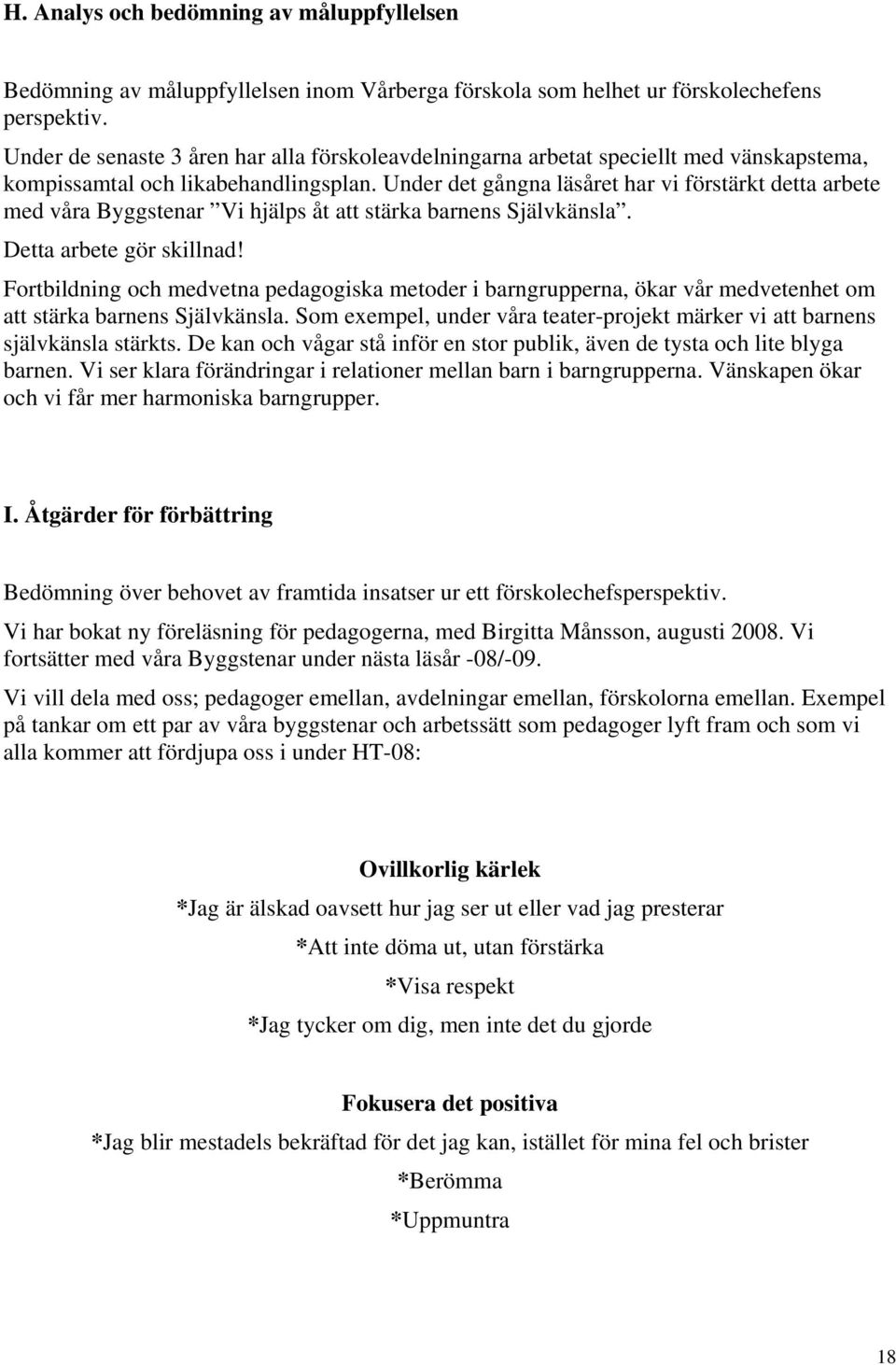 Under det gångna läsåret har vi förstärkt detta arbete med våra Byggstenar Vi hjälps åt att stärka barnens Självkänsla. Detta arbete gör skillnad!