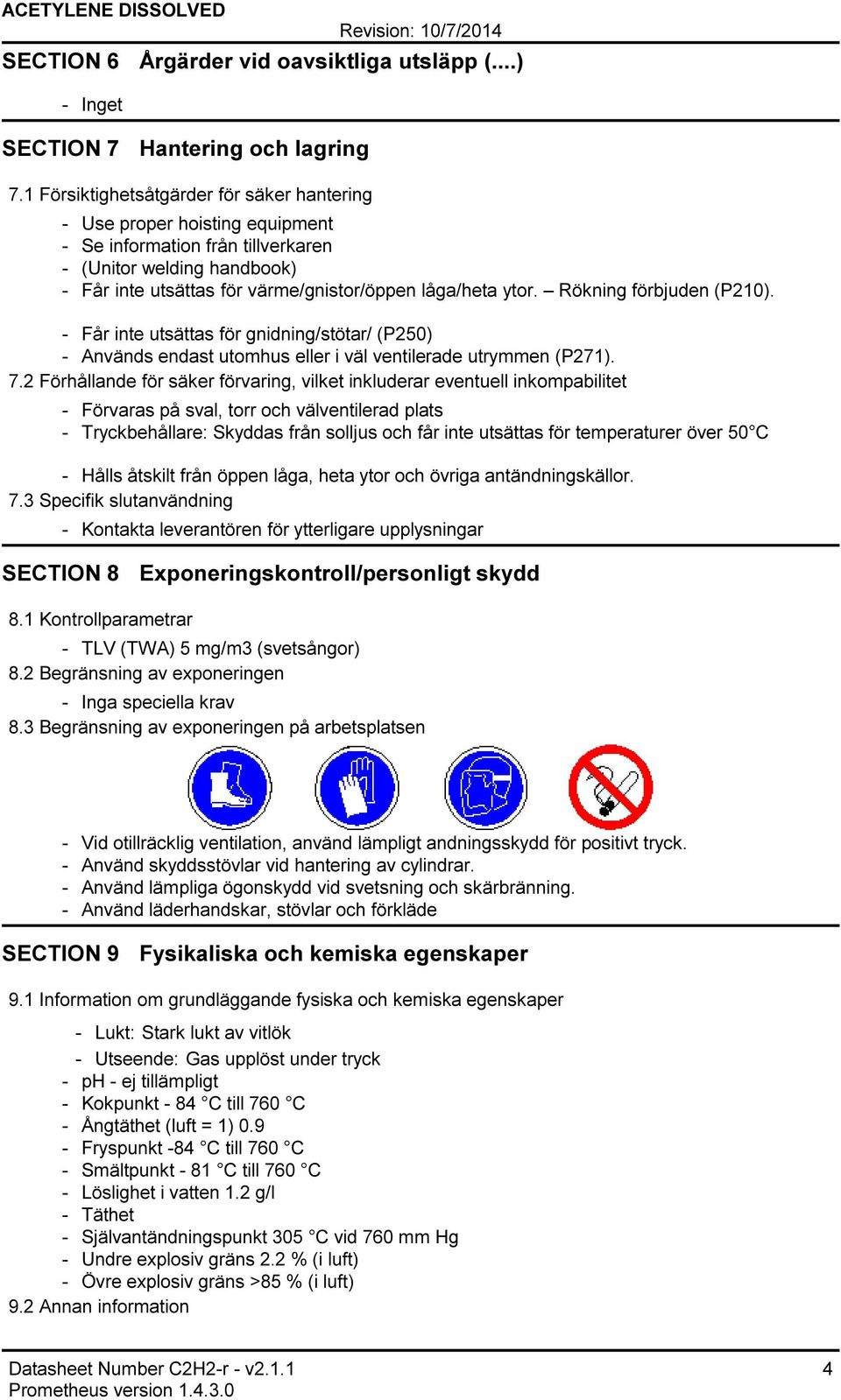 Rökning förbjuden (P210). Får inte utsättas för gnidning/stötar/ (P250) Används endast utomhus eller i väl ventilerade utrymmen (P271). 7.