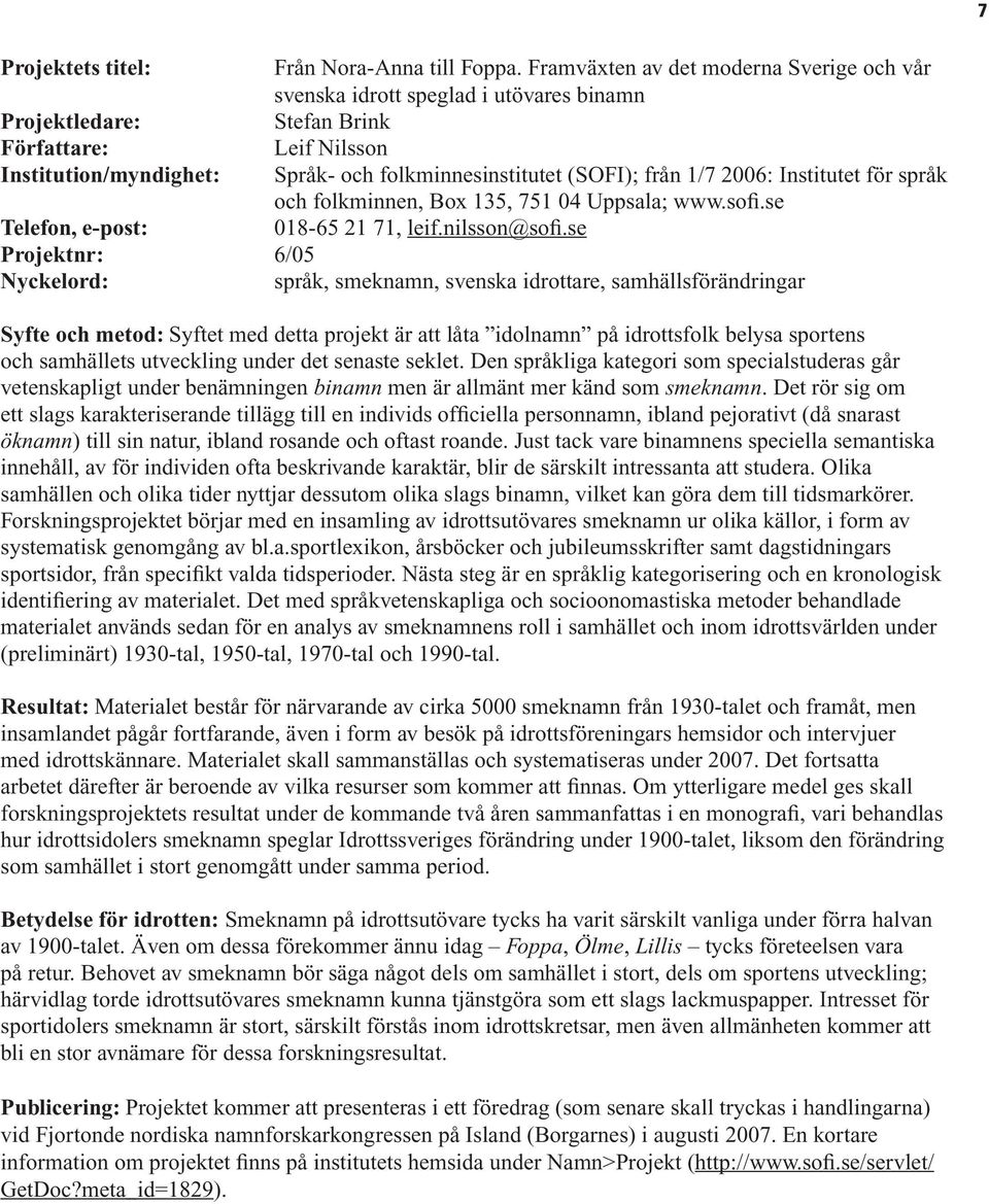 från 1/7 2006: Institutet för språk och folkminnen, Box 135, 751 04 Uppsala; www.sofi.se Telefon, e-post: 018-65 21 71, leif.nilsson@sofi.