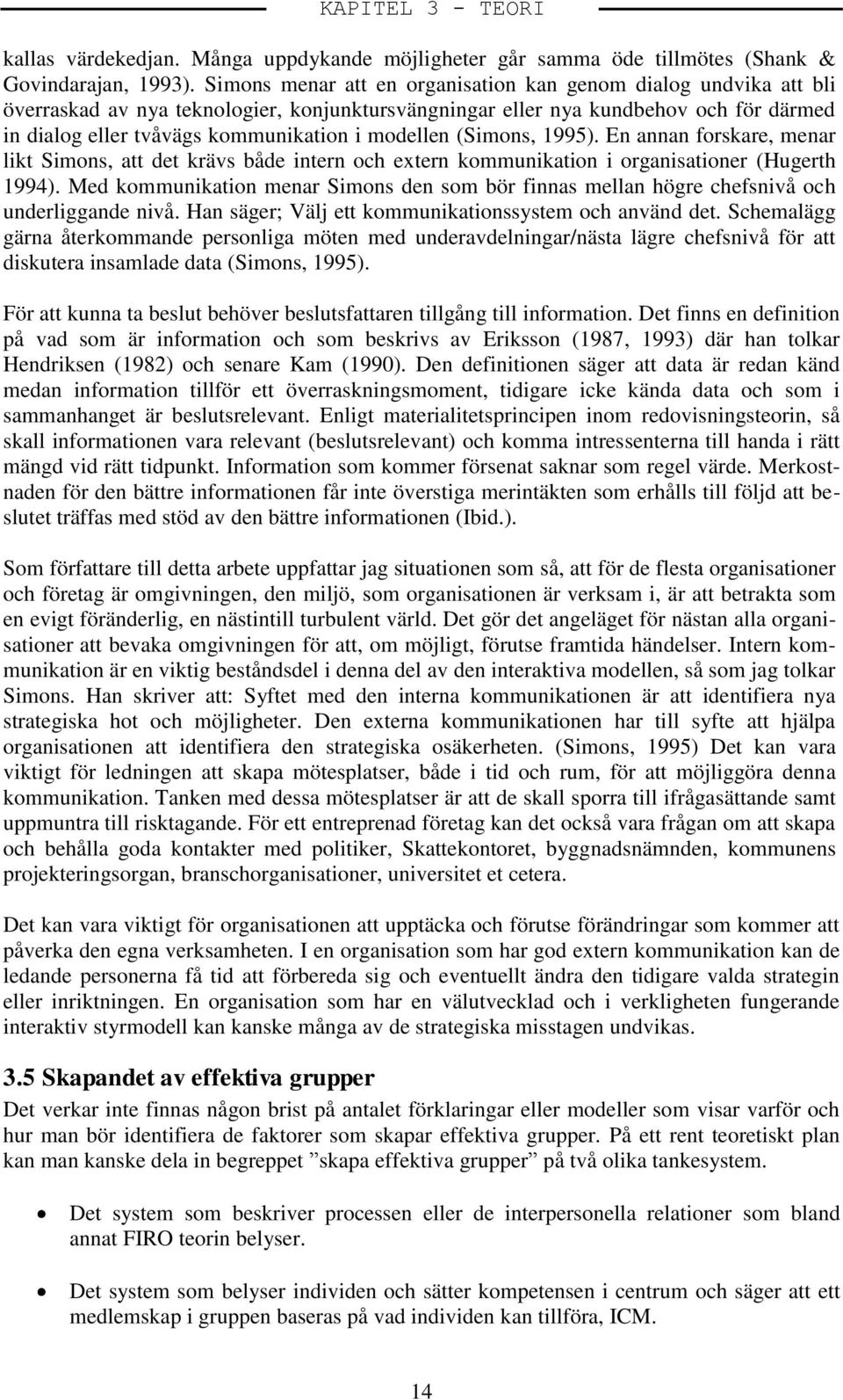 modellen (Simons, 1995). En annan forskare, menar likt Simons, att det krävs både intern och extern kommunikation i organisationer (Hugerth 1994).