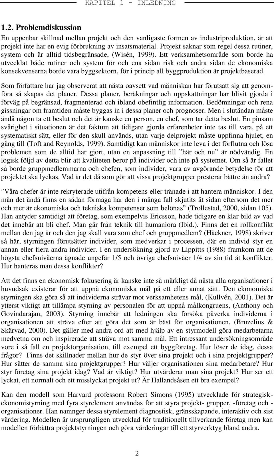 Ett verksamhetsområde som borde ha utvecklat både rutiner och system för och ena sidan risk och andra sidan de ekonomiska konsekvenserna borde vara byggsektorn, för i princip all byggproduktion är