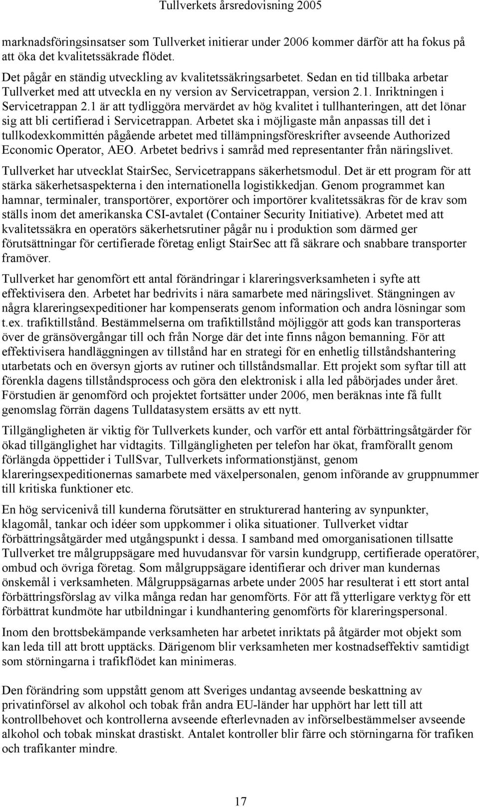 1 är att tydliggöra mervärdet av hög kvalitet i tullhanteringen, att det lönar sig att bli certifierad i Servicetrappan.