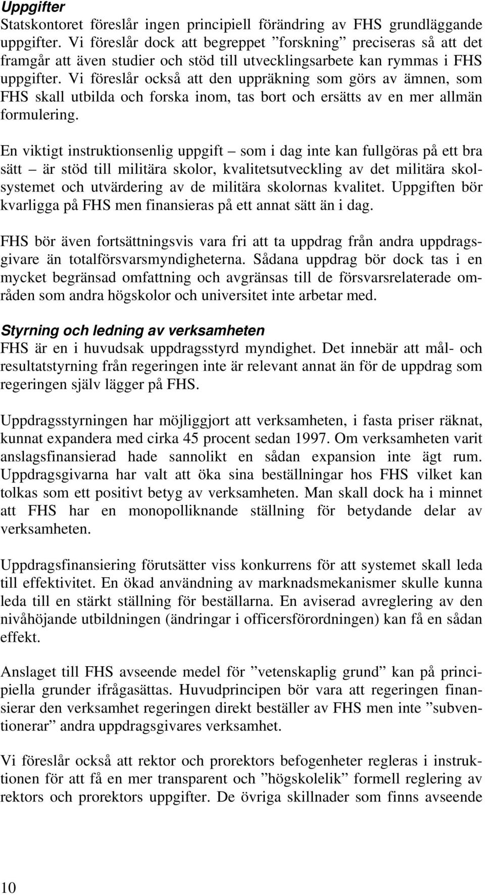 Vi föreslår också att den uppräkning som görs av ämnen, som FHS skall utbilda och forska inom, tas bort och ersätts av en mer allmän formulering.