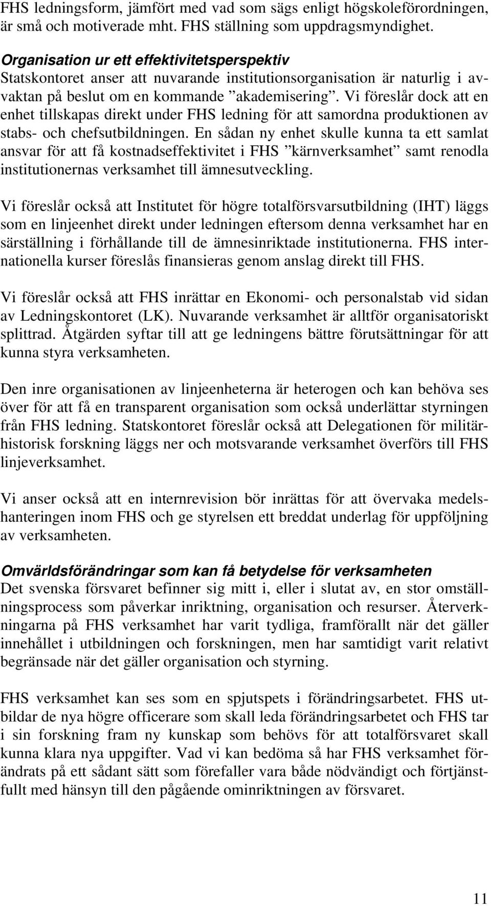 Vi föreslår dock att en enhet tillskapas direkt under FHS ledning för att samordna produktionen av stabs- och chefsutbildningen.