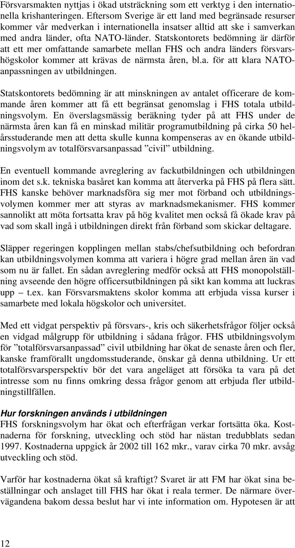 Statskontorets bedömning är därför att ett mer omfattande samarbete mellan FHS och andra länders försvarshögskolor kommer att krävas de närmsta åren, bl.a. för att klara NATOanpassningen av utbildningen.