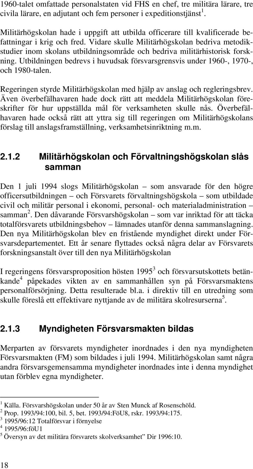 Vidare skulle Militärhögskolan bedriva metodikstudier inom skolans utbildningsområde och bedriva militärhistorisk forskning.