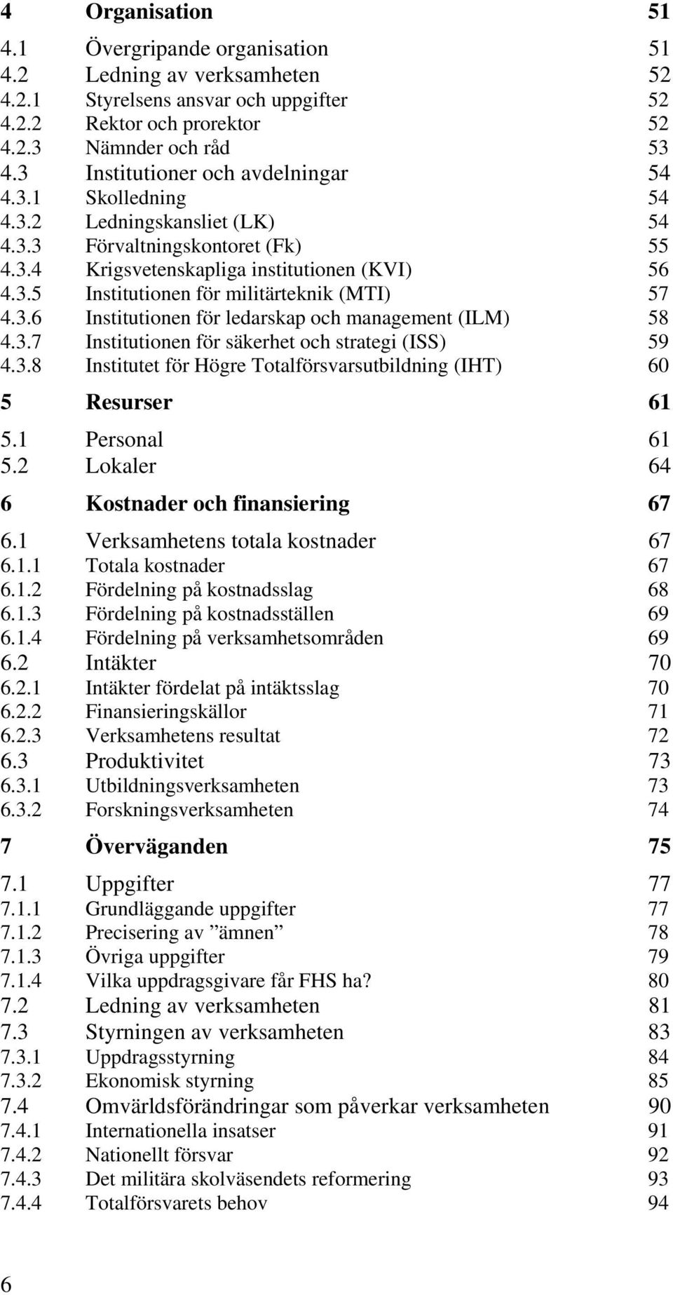 3.6 Institutionen för ledarskap och management (ILM) 58 4.3.7 Institutionen för säkerhet och strategi (ISS) 59 4.3.8 Institutet för Högre Totalförsvarsutbildning (IHT) 60 5 Resurser 61 5.