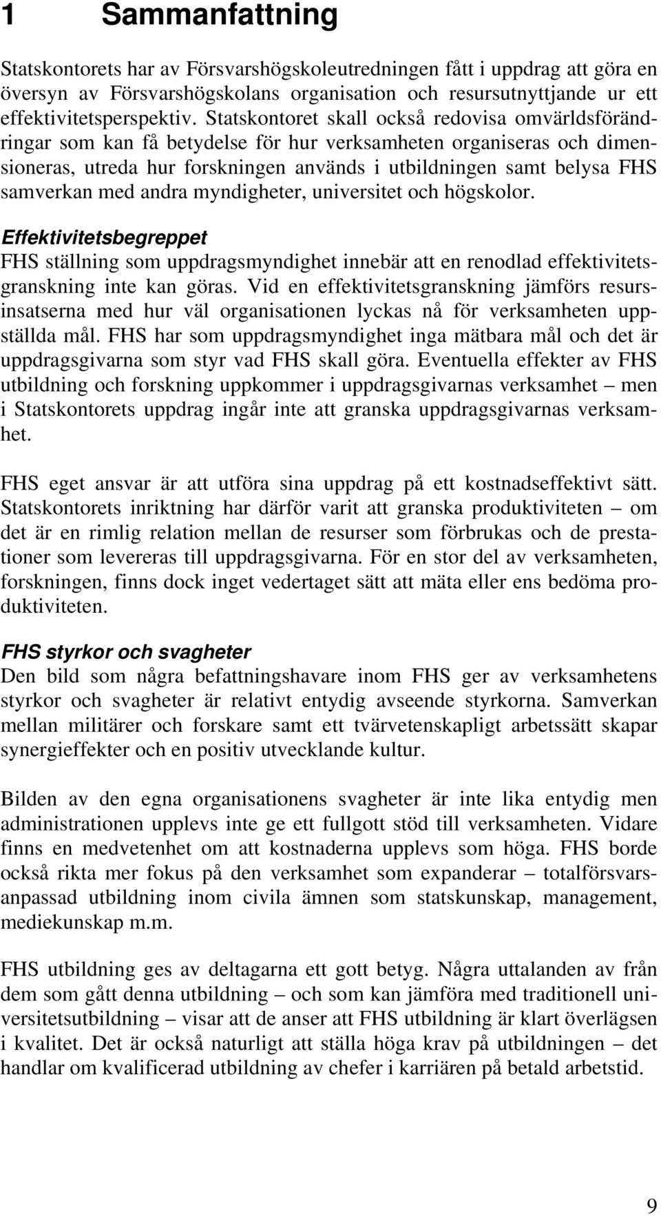 samverkan med andra myndigheter, universitet och högskolor. Effektivitetsbegreppet FHS ställning som uppdragsmyndighet innebär att en renodlad effektivitetsgranskning inte kan göras.