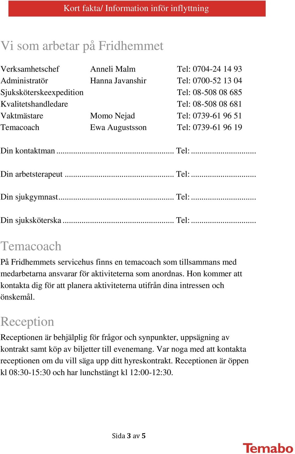 Hon kommer att kontakta dig för att planera aktiviteterna utifrån dina intressen och önskemål.