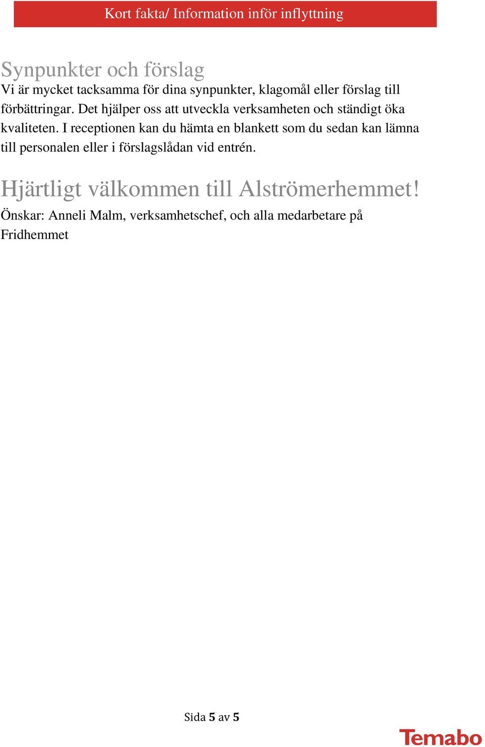 I receptionen kan du hämta en blankett som du sedan kan lämna till personalen eller i förslagslådan vid