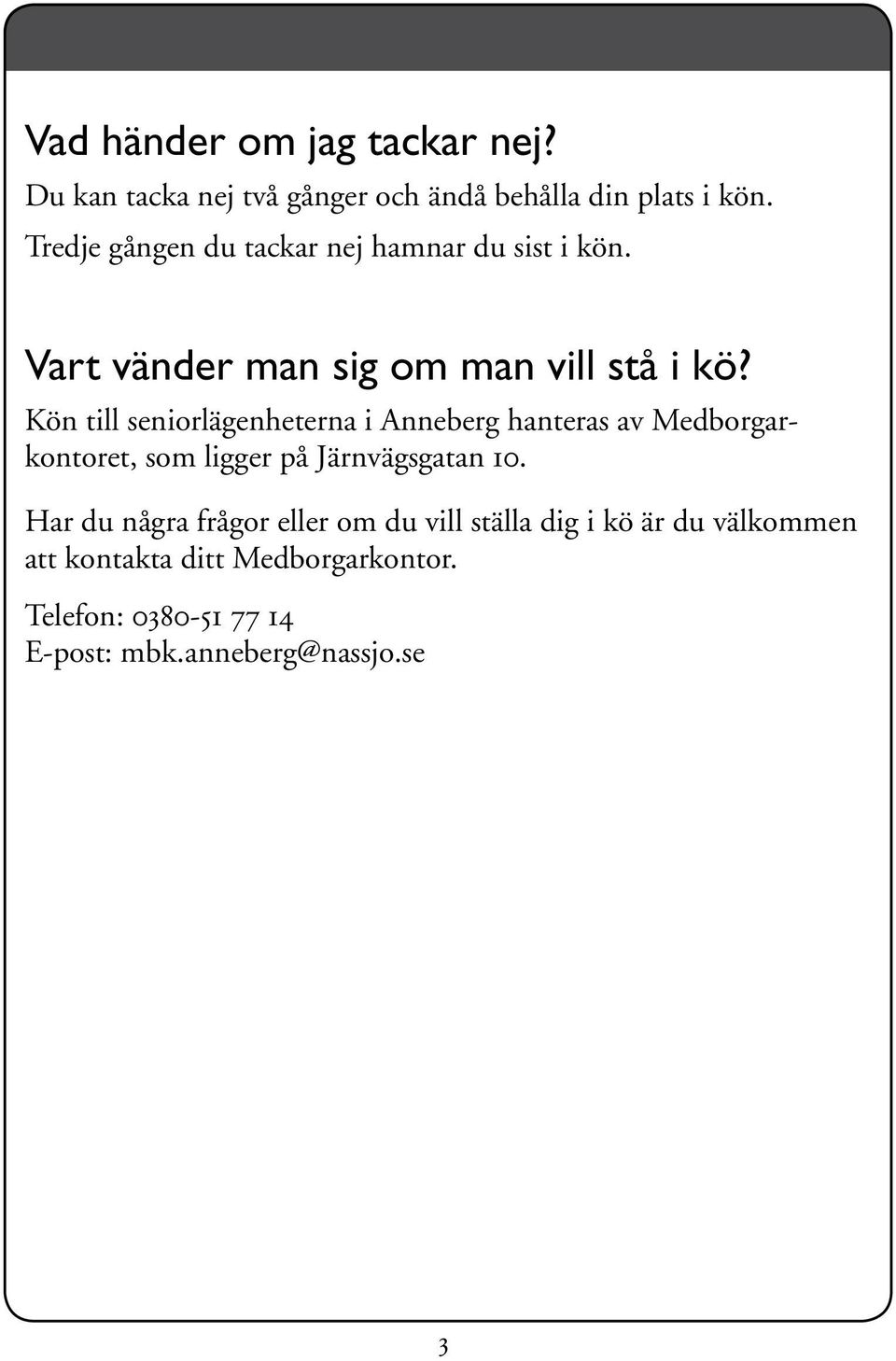 Kön till seniorlägenheterna i Anneberg hanteras av Medborgarkontoret, som ligger på Järnvägsgatan 10.