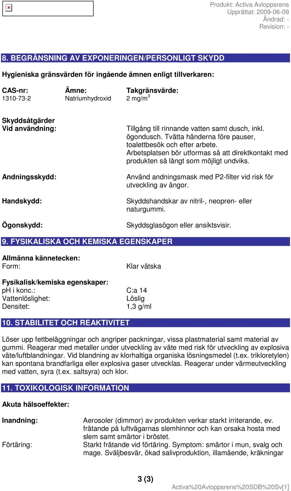 Arbetsplatsen bör utformas så att direktkontakt med produkten så långt som möjligt undviks. Använd andningsmask med P2-filter vid risk för utveckling av ångor.