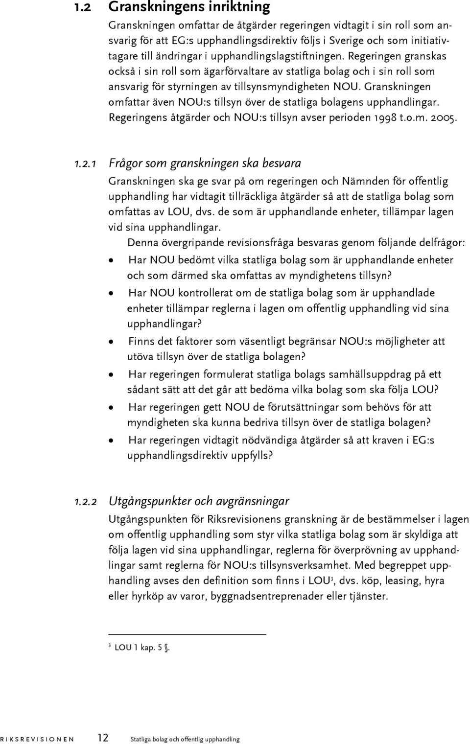 Granskningen omfattar även NOU:s tillsyn över de statliga bolagens upphandlingar. Regeringens åtgärder och NOU:s tillsyn avser perioden 1998 t.o.m. 20