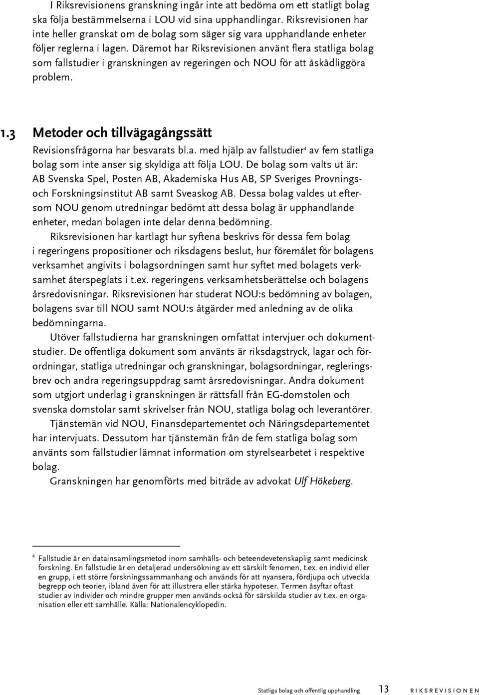 Däremot har Riksrevisionen använt flera statliga bolag som fallstudier i granskningen av regeringen och NOU för att åskådliggöra problem. 1.