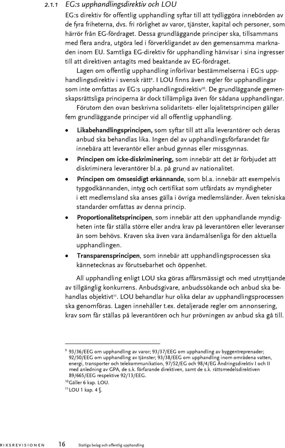 Dessa grundläggande principer ska, tillsammans med flera andra, utgöra led i förverkligandet av den gemensamma marknaden inom EU.