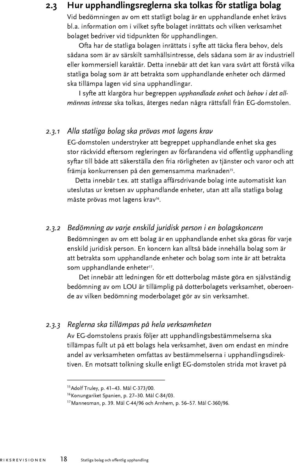 Detta innebär att det kan vara svårt att förstå vilka statliga bolag som är att betrakta som upphandlande enheter och därmed ska tillämpa lagen vid sina upphandlingar.