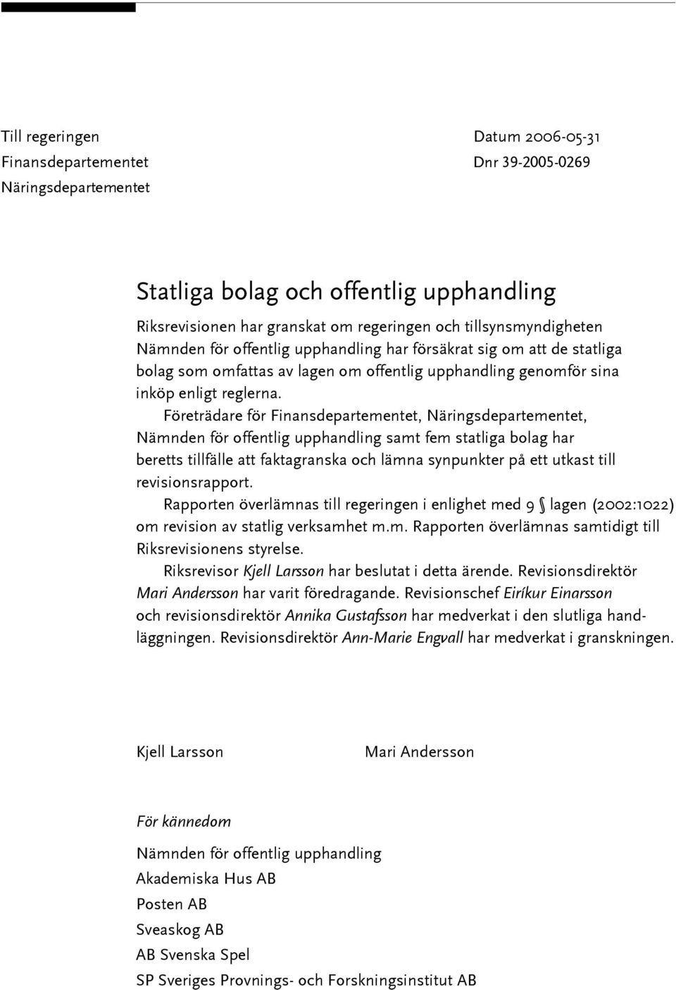 Företrädare för Finansdepartementet, Näringsdepartementet, Nämnden för offentlig upphandling samt fem statliga bolag har beretts tillfälle att faktagranska och lämna synpunkter på ett utkast till