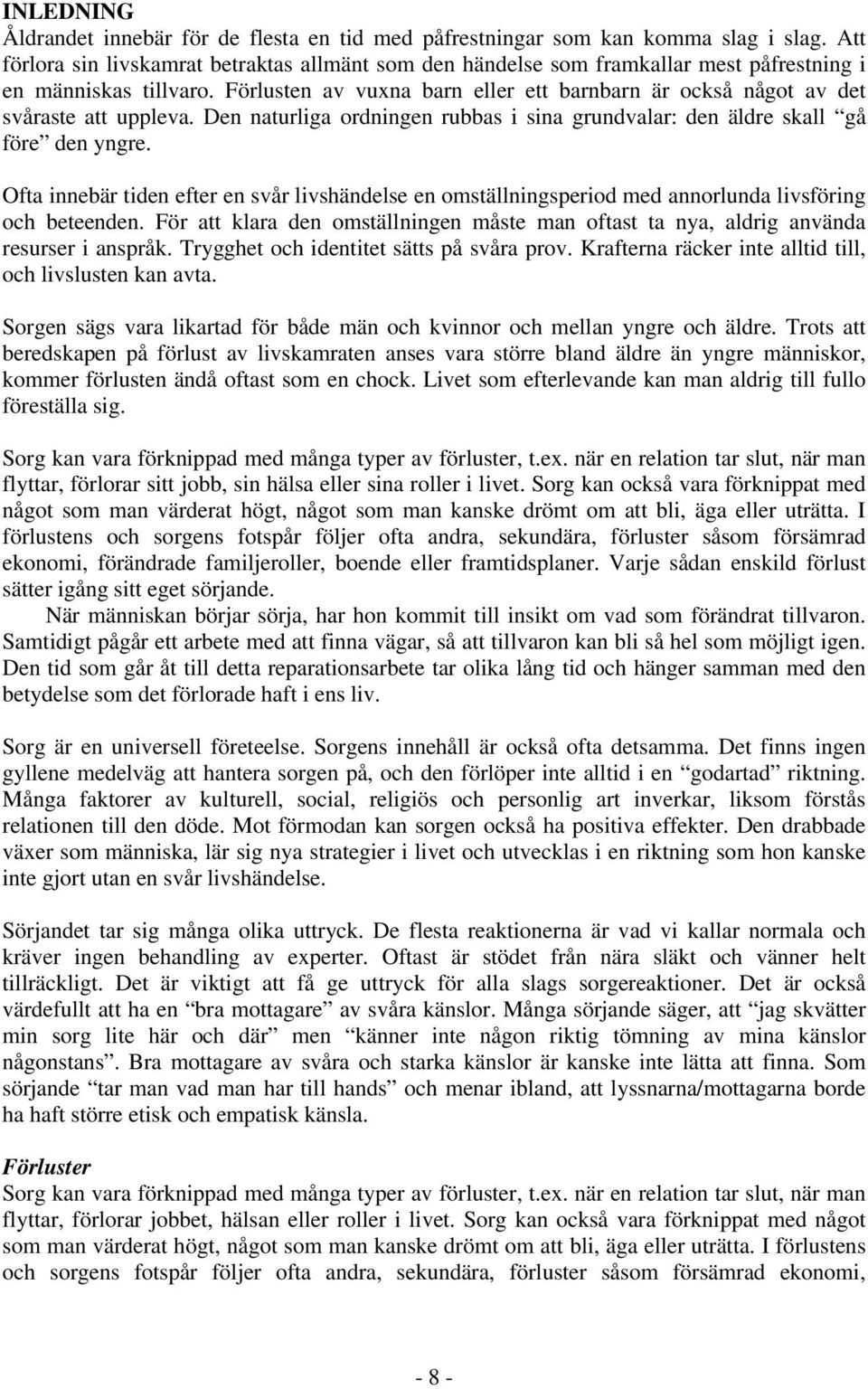 Förlusten av vuxna barn eller ett barnbarn är också något av det svåraste att uppleva. Den naturliga ordningen rubbas i sina grundvalar: den äldre skall gå före den yngre.