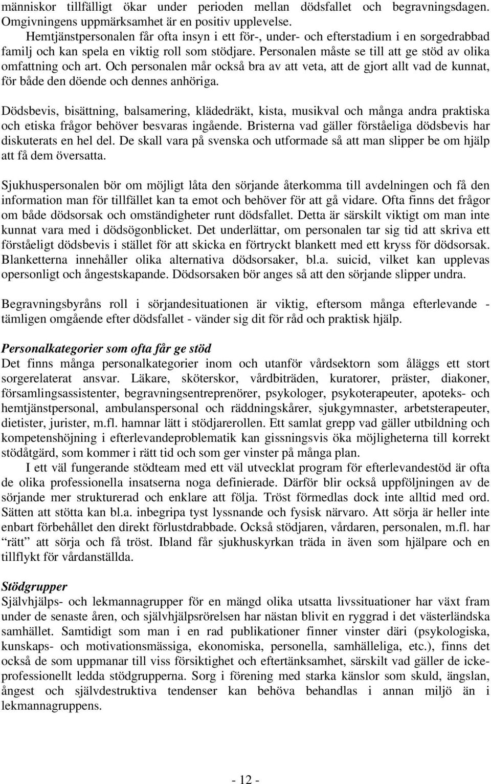 Personalen måste se till att ge stöd av olika omfattning och art. Och personalen mår också bra av att veta, att de gjort allt vad de kunnat, för både den döende och dennes anhöriga.