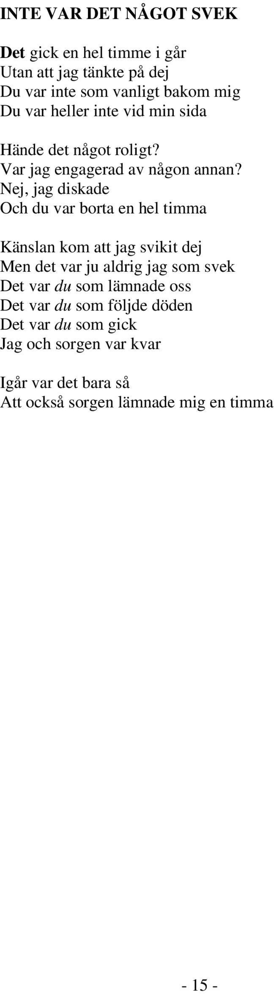 Nej, jag diskade Och du var borta en hel timma Känslan kom att jag svikit dej Men det var ju aldrig jag som svek Det var