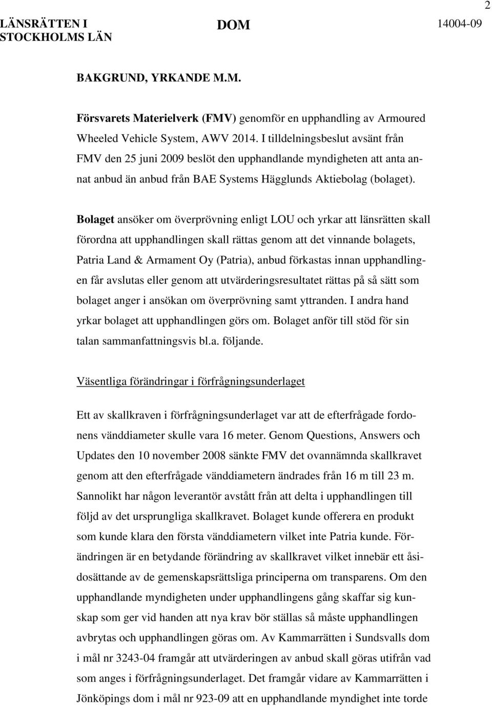 Bolaget ansöker om överprövning enligt LOU och yrkar att länsrätten skall förordna att upphandlingen skall rättas genom att det vinnande bolagets, Patria Land & Armament Oy (Patria), anbud förkastas