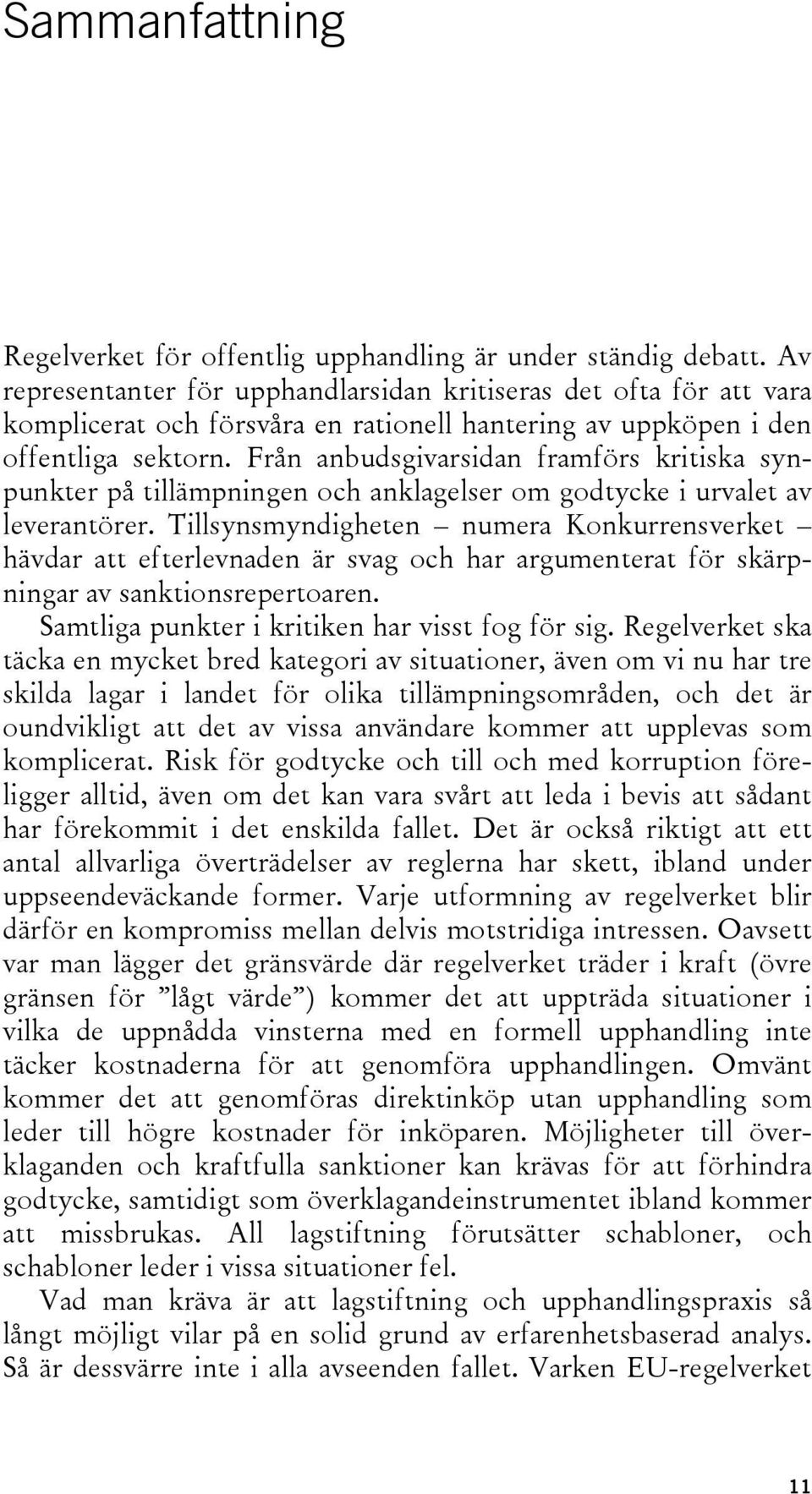 Från anbudsgivarsidan framförs kritiska synpunkter på tillämpningen och anklagelser om godtycke i urvalet av leverantörer.