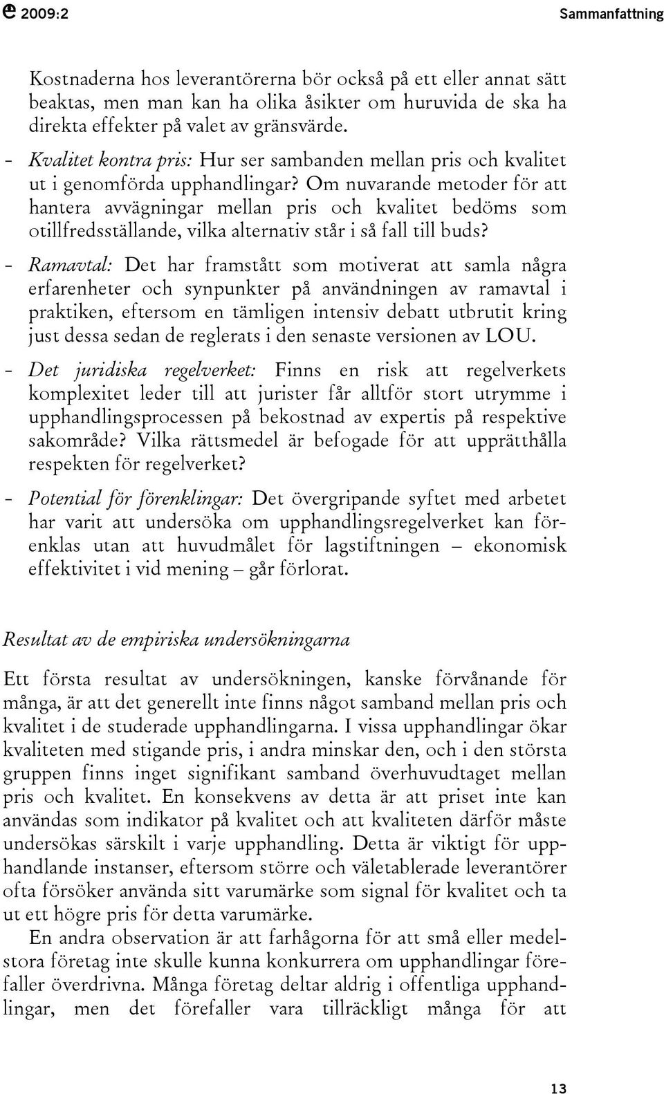 Om nuvarande metoder för att hantera avvägningar mellan pris och kvalitet bedöms som otillfredsställande, vilka alternativ står i så fall till buds?