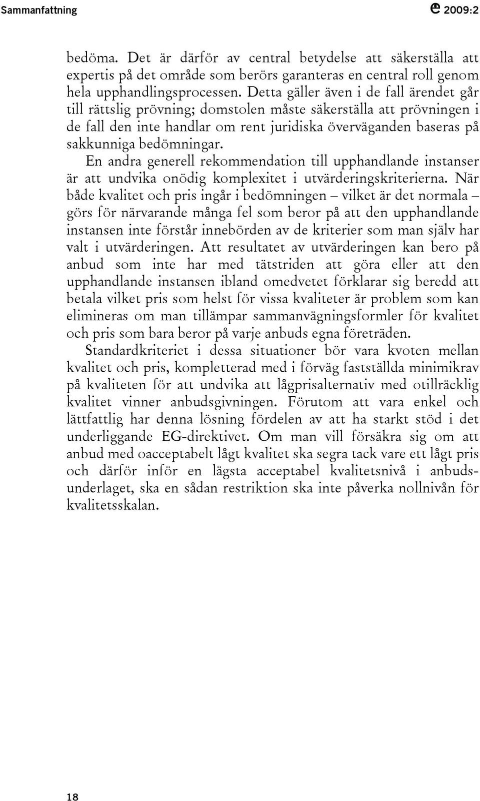 En andra generell rekommendation till upphandlande instanser är att undvika onödig komplexitet i utvärderingskriterierna.