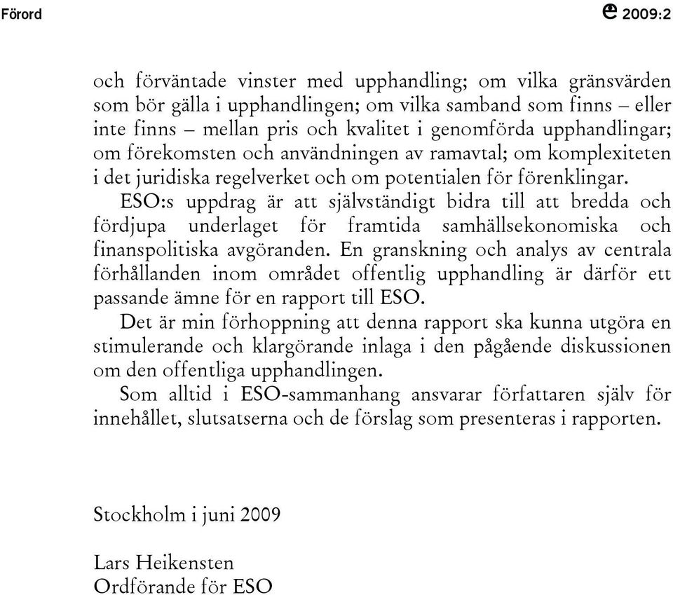 ESO:s uppdrag är att självständigt bidra till att bredda och fördjupa underlaget för framtida samhällsekonomiska och finanspolitiska avgöranden.