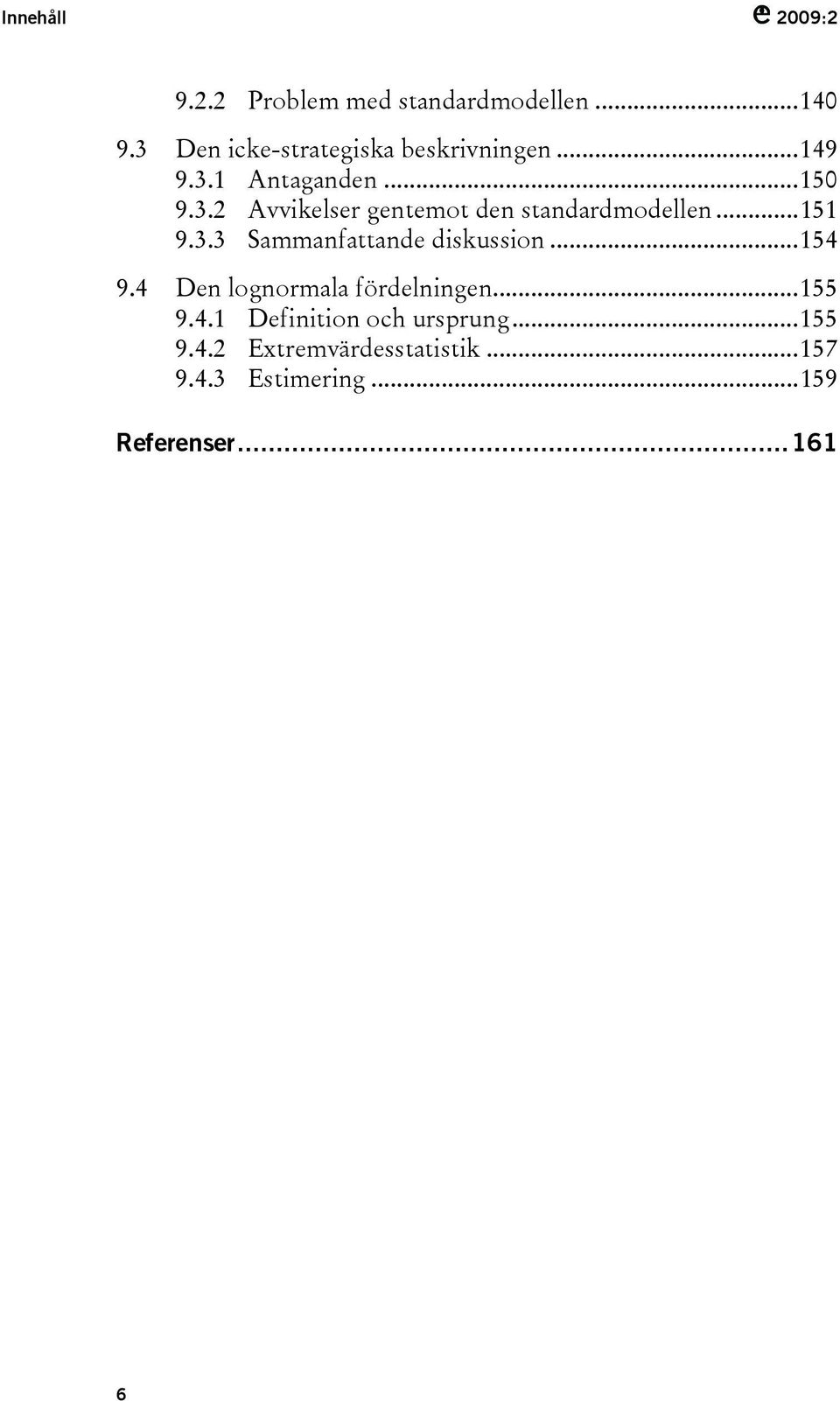 ..151 9.3.3 Sammanfattande diskussion...154 9.4 Den lognormala fördelningen...155 9.4.1 Definition och ursprung.