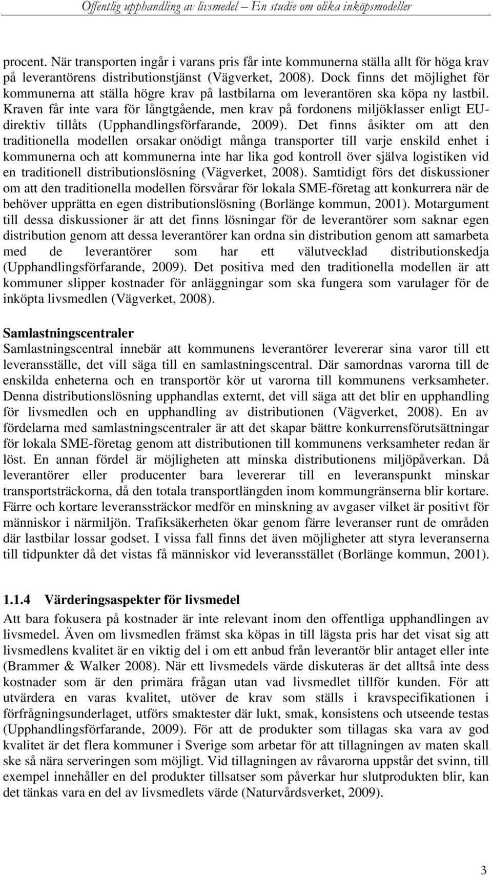 Kraven får inte vara för långtgående, men krav på fordonens miljöklasser enligt EUdirektiv tillåts (Upphandlingsförfarande, 2009).