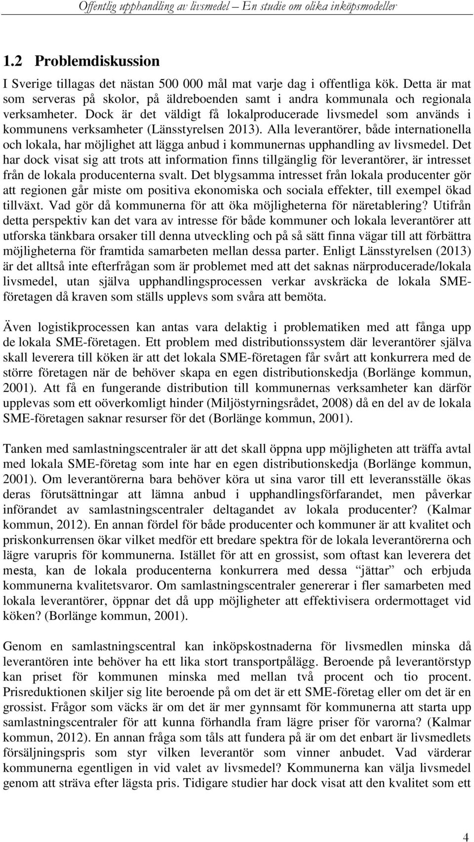 Alla leverantörer, både internationella och lokala, har möjlighet att lägga anbud i kommunernas upphandling av livsmedel.