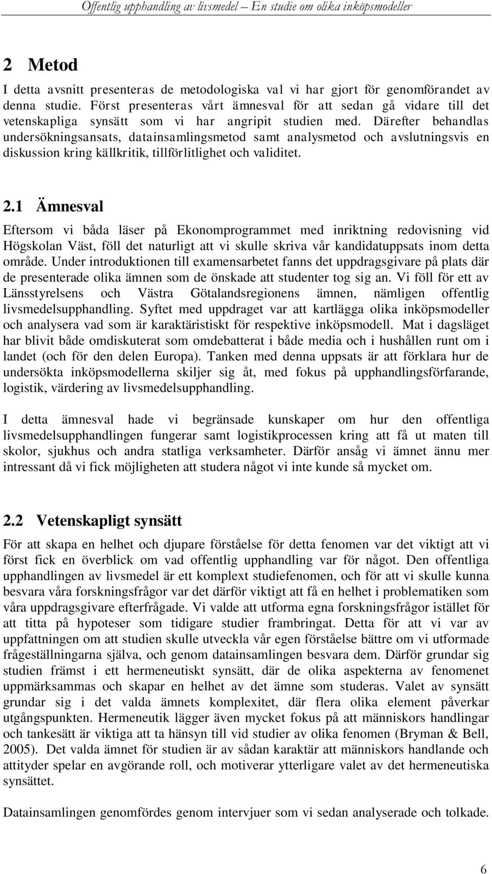 Därefter behandlas undersökningsansats, datainsamlingsmetod samt analysmetod och avslutningsvis en diskussion kring källkritik, tillförlitlighet och validitet. 2.