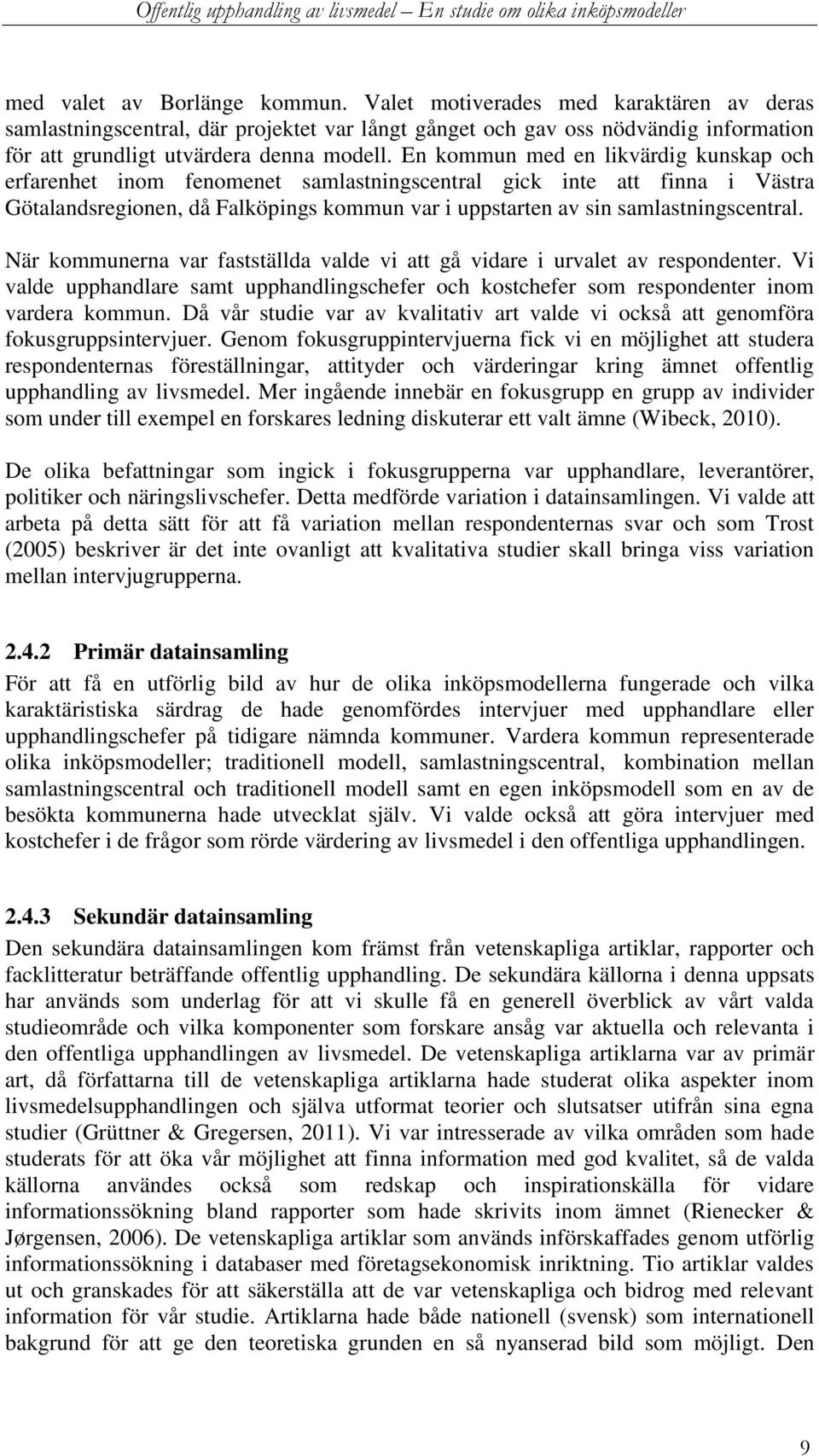 När kommunerna var fastställda valde vi att gå vidare i urvalet av respondenter. Vi valde upphandlare samt upphandlingschefer och kostchefer som respondenter inom vardera kommun.