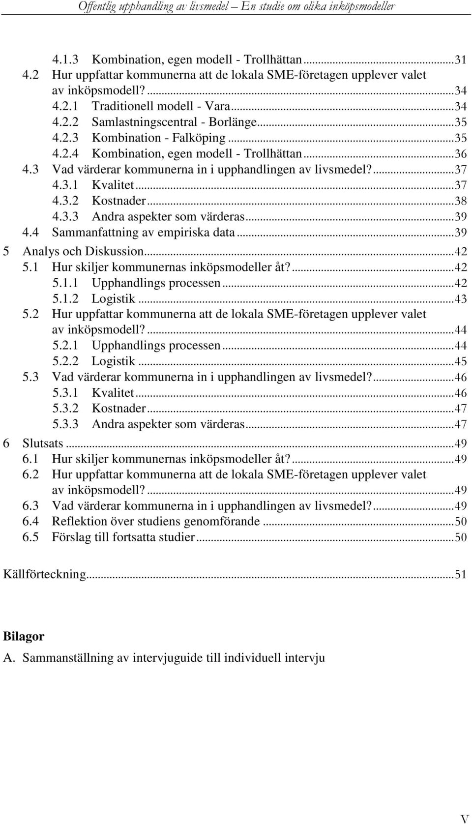 .. 38 4.3.3 Andra aspekter som värderas... 39 4.4 Sammanfattning av empiriska data... 39 5 Analys och Diskussion... 42 5.1 Hur skiljer kommunernas inköpsmodeller åt?... 42 5.1.1 Upphandlings processen.