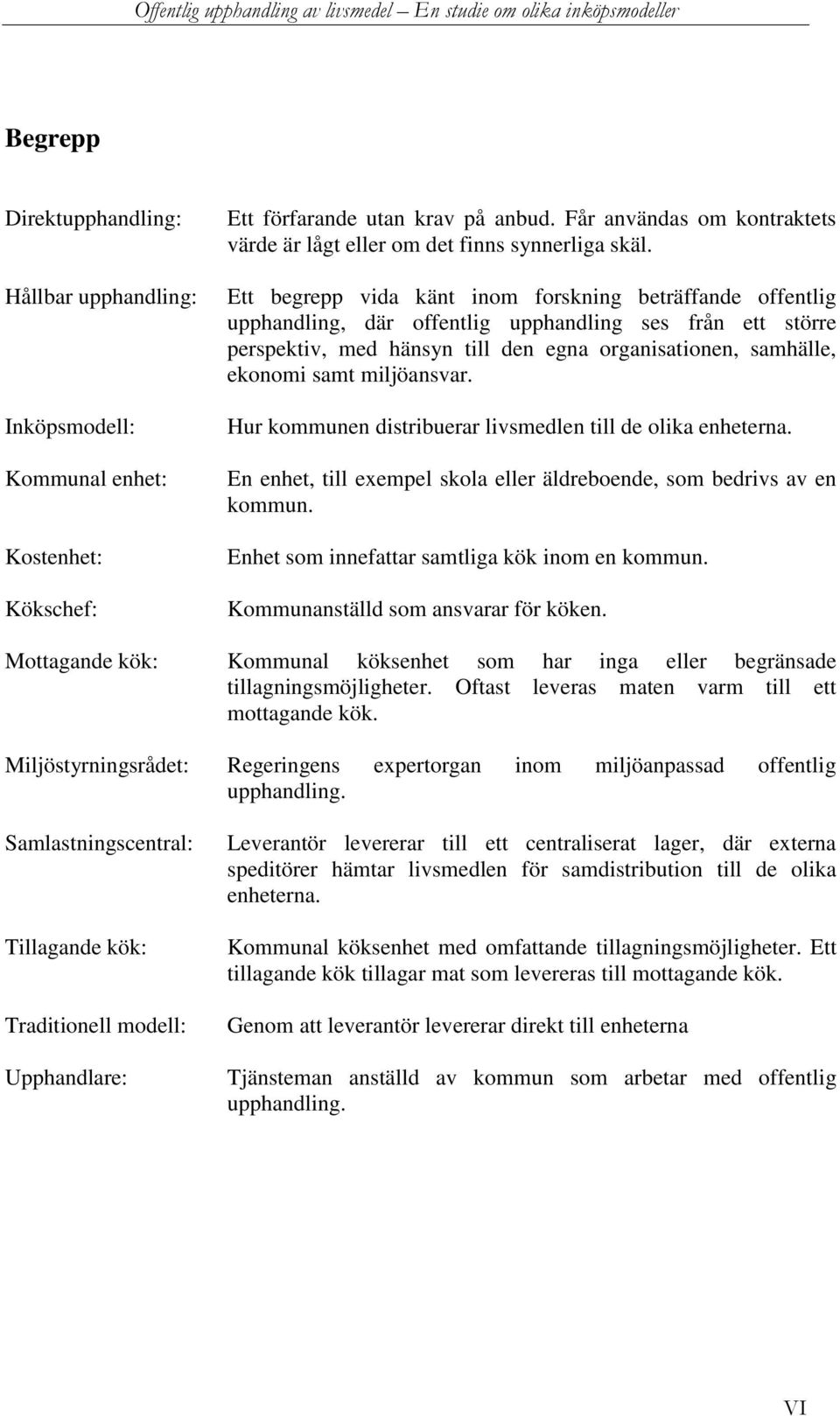 Ett begrepp vida känt inom forskning beträffande offentlig upphandling, där offentlig upphandling ses från ett större perspektiv, med hänsyn till den egna organisationen, samhälle, ekonomi samt