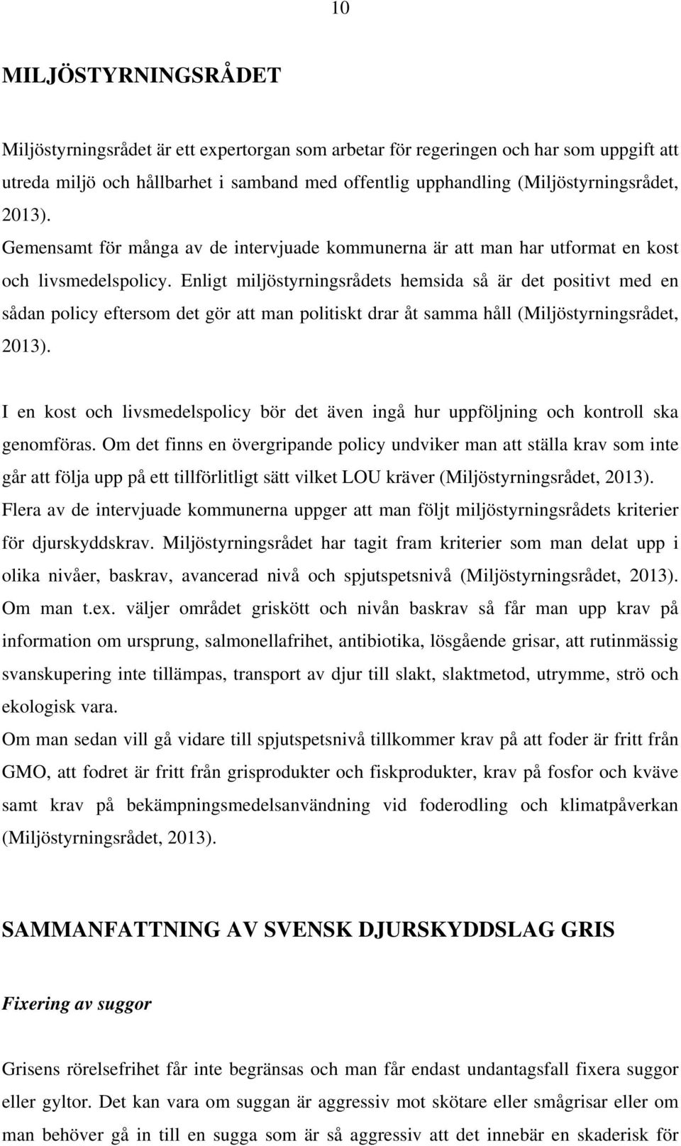 Enligt miljöstyrningsrådets hemsida så är det positivt med en sådan policy eftersom det gör att man politiskt drar åt samma håll (Miljöstyrningsrådet, 2013).