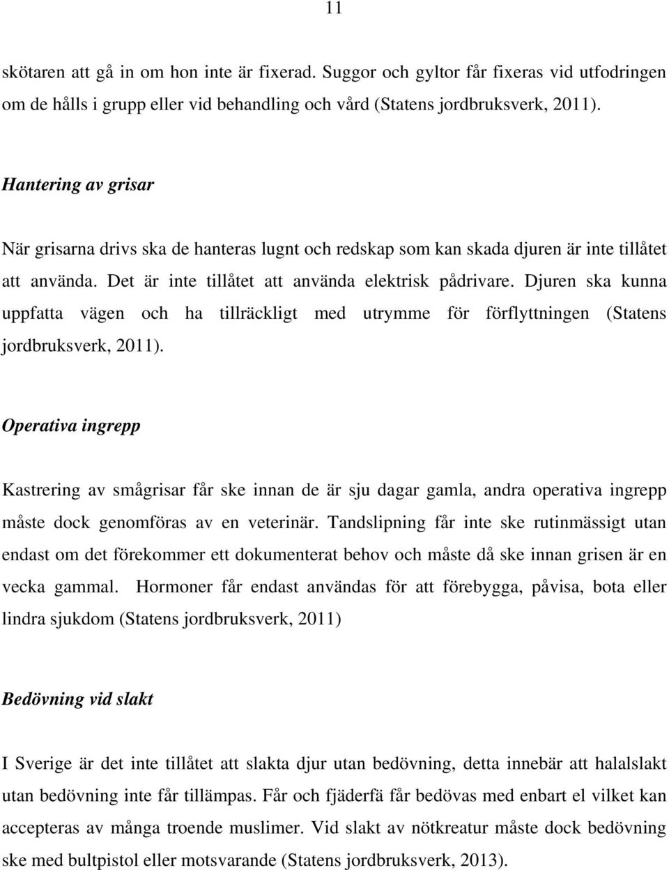 Djuren ska kunna uppfatta vägen och ha tillräckligt med utrymme för förflyttningen (Statens jordbruksverk, 2011).