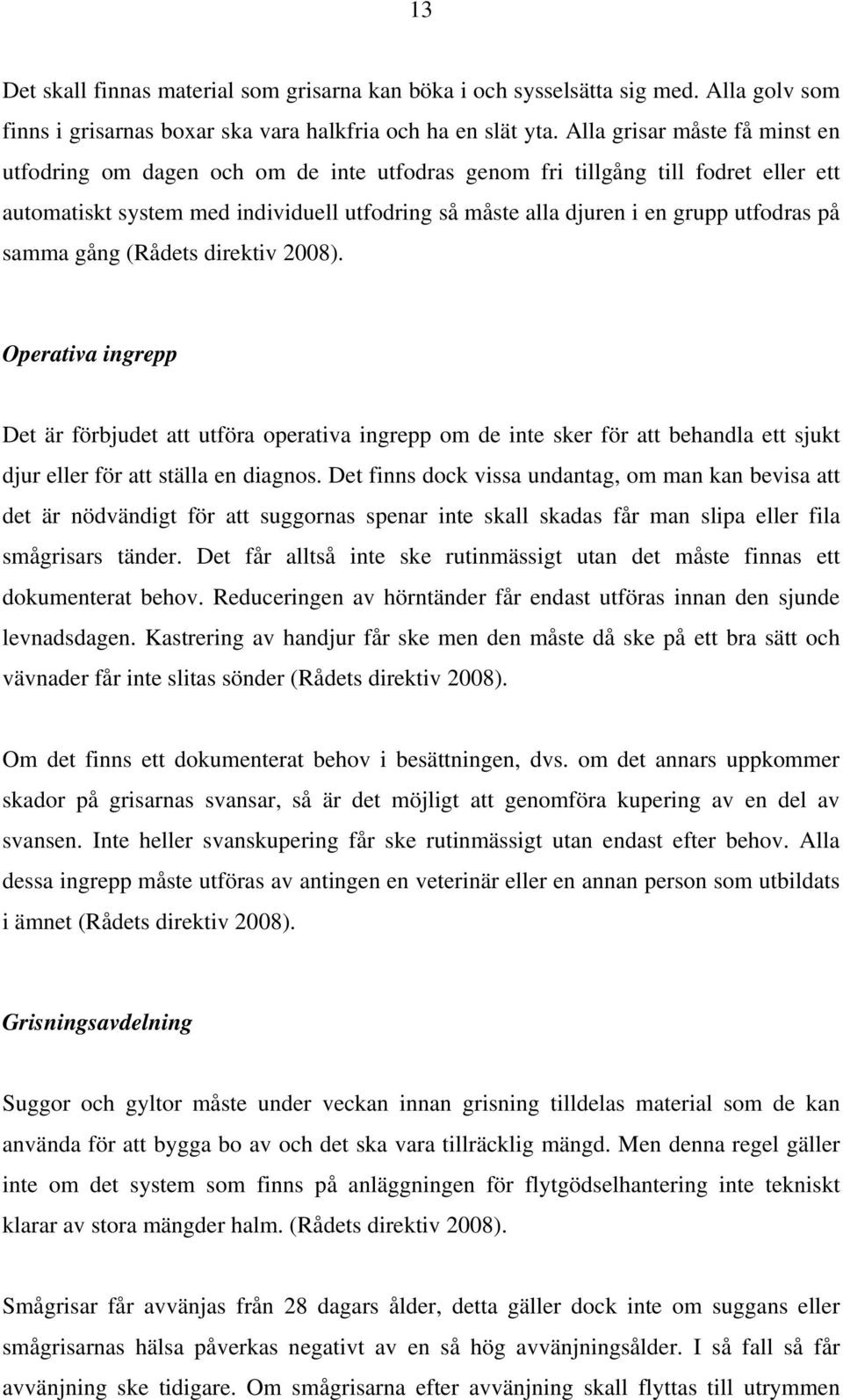 på samma gång (Rådets direktiv 2008). Operativa ingrepp Det är förbjudet att utföra operativa ingrepp om de inte sker för att behandla ett sjukt djur eller för att ställa en diagnos.