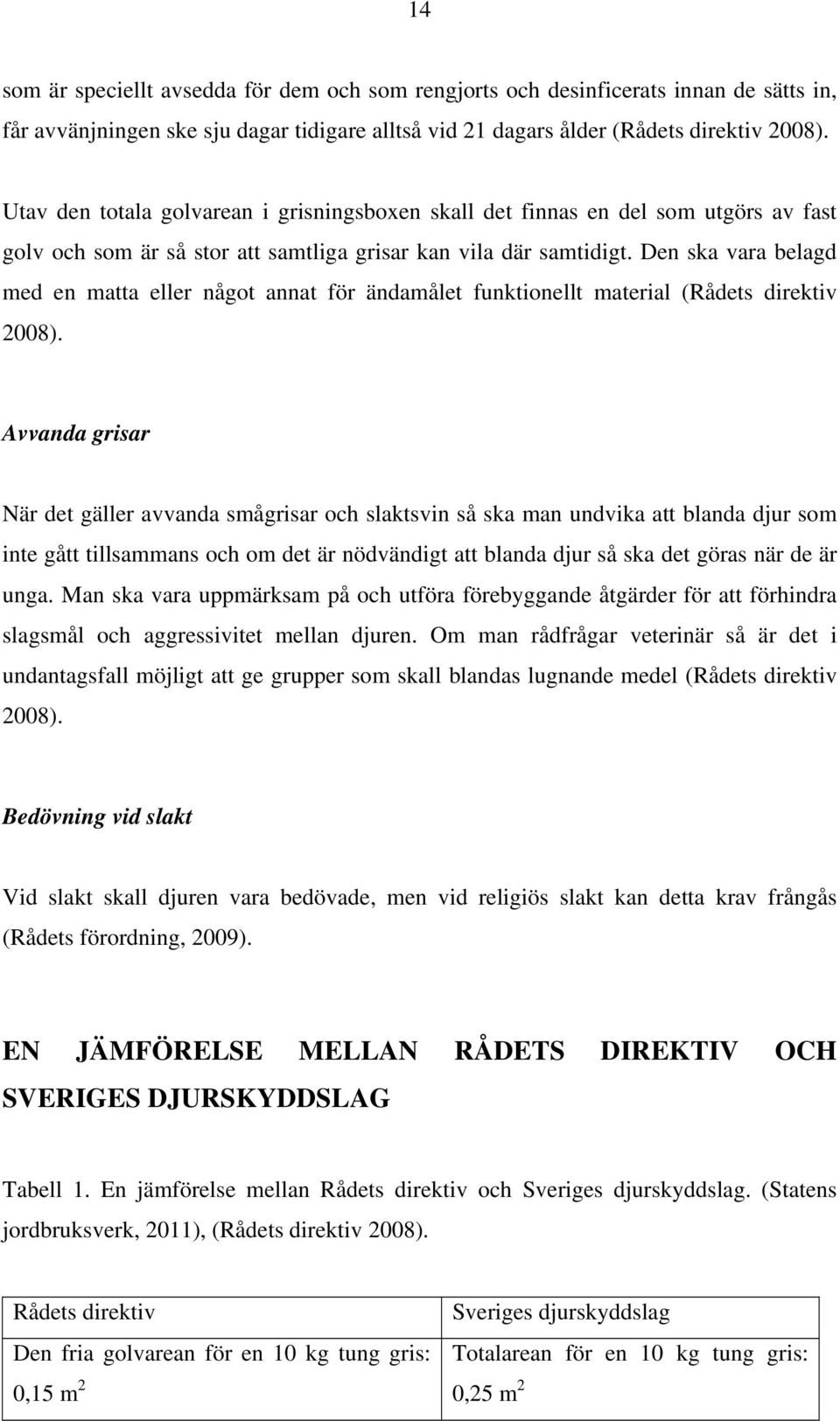 Den ska vara belagd med en matta eller något annat för ändamålet funktionellt material (Rådets direktiv 2008).