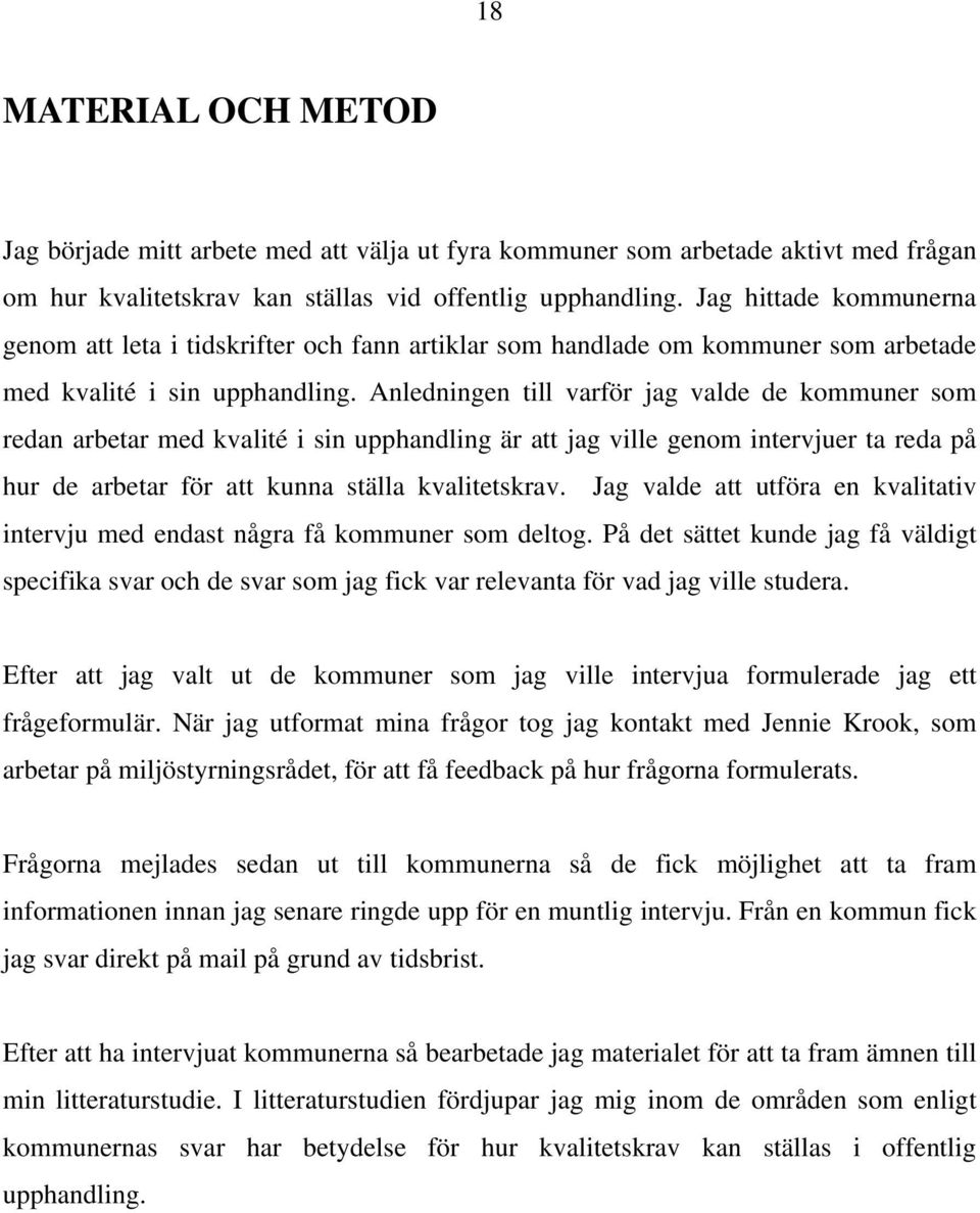 Anledningen till varför jag valde de kommuner som redan arbetar med kvalité i sin upphandling är att jag ville genom intervjuer ta reda på hur de arbetar för att kunna ställa kvalitetskrav.