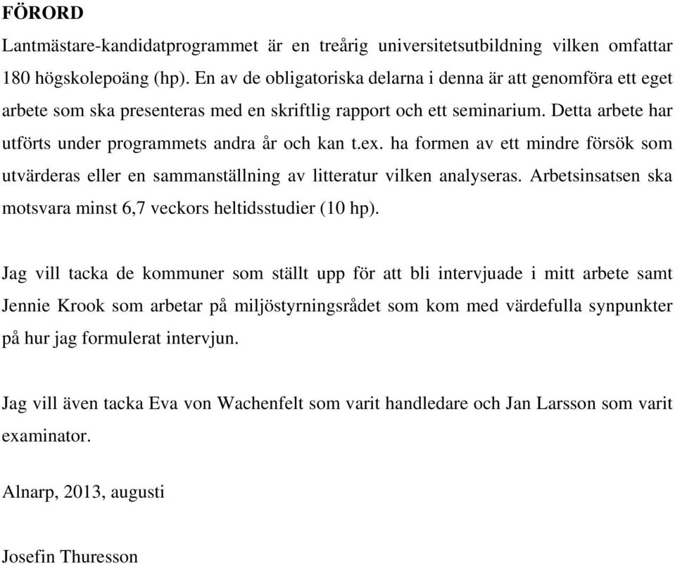 ex. ha formen av ett mindre försök som utvärderas eller en sammanställning av litteratur vilken analyseras. Arbetsinsatsen ska motsvara minst 6,7 veckors heltidsstudier (10 hp).