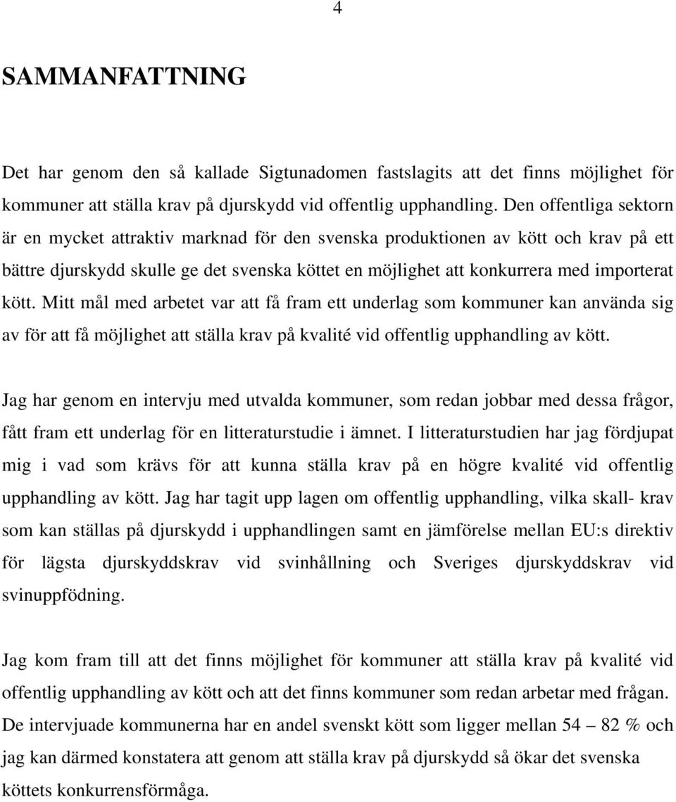 kött. Mitt mål med arbetet var att få fram ett underlag som kommuner kan använda sig av för att få möjlighet att ställa krav på kvalité vid offentlig upphandling av kött.