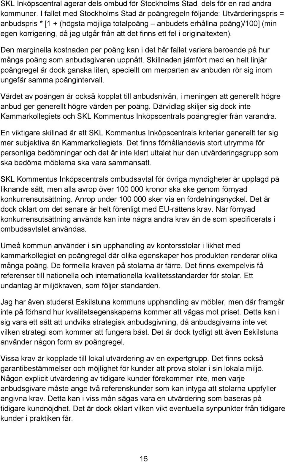 finns ett fel i originaltexten). Den marginella kostnaden per poäng kan i det här fallet variera beroende på hur många poäng som anbudsgivaren uppnått.