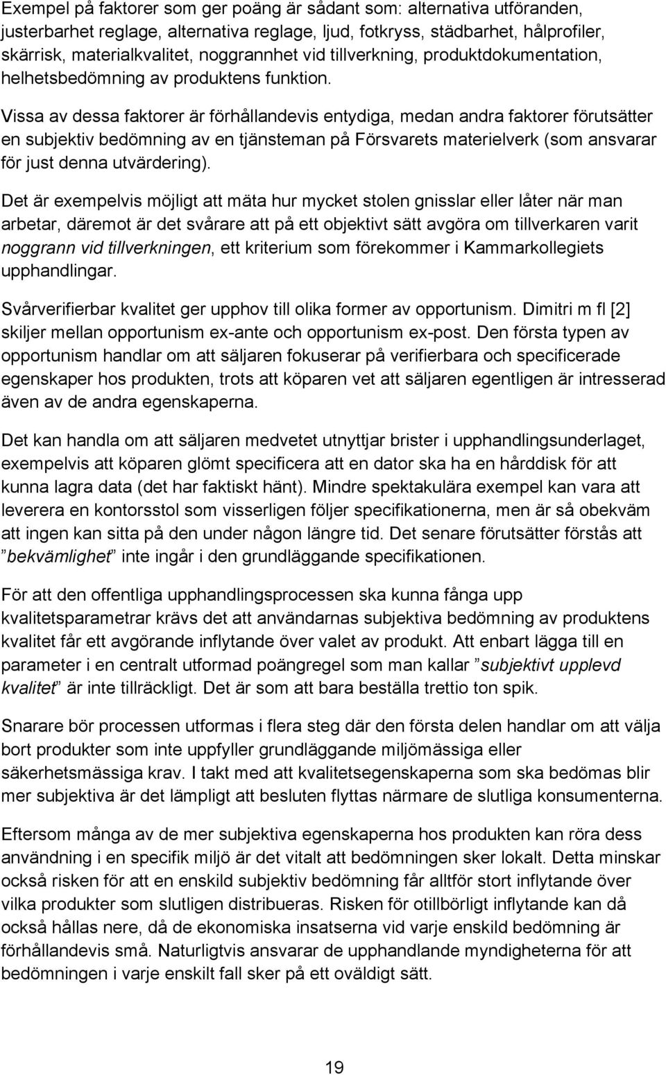 Vissa av dessa faktorer är förhållandevis entydiga, medan andra faktorer förutsätter en subjektiv bedömning av en tjänsteman på Försvarets materielverk (som ansvarar för just denna utvärdering).