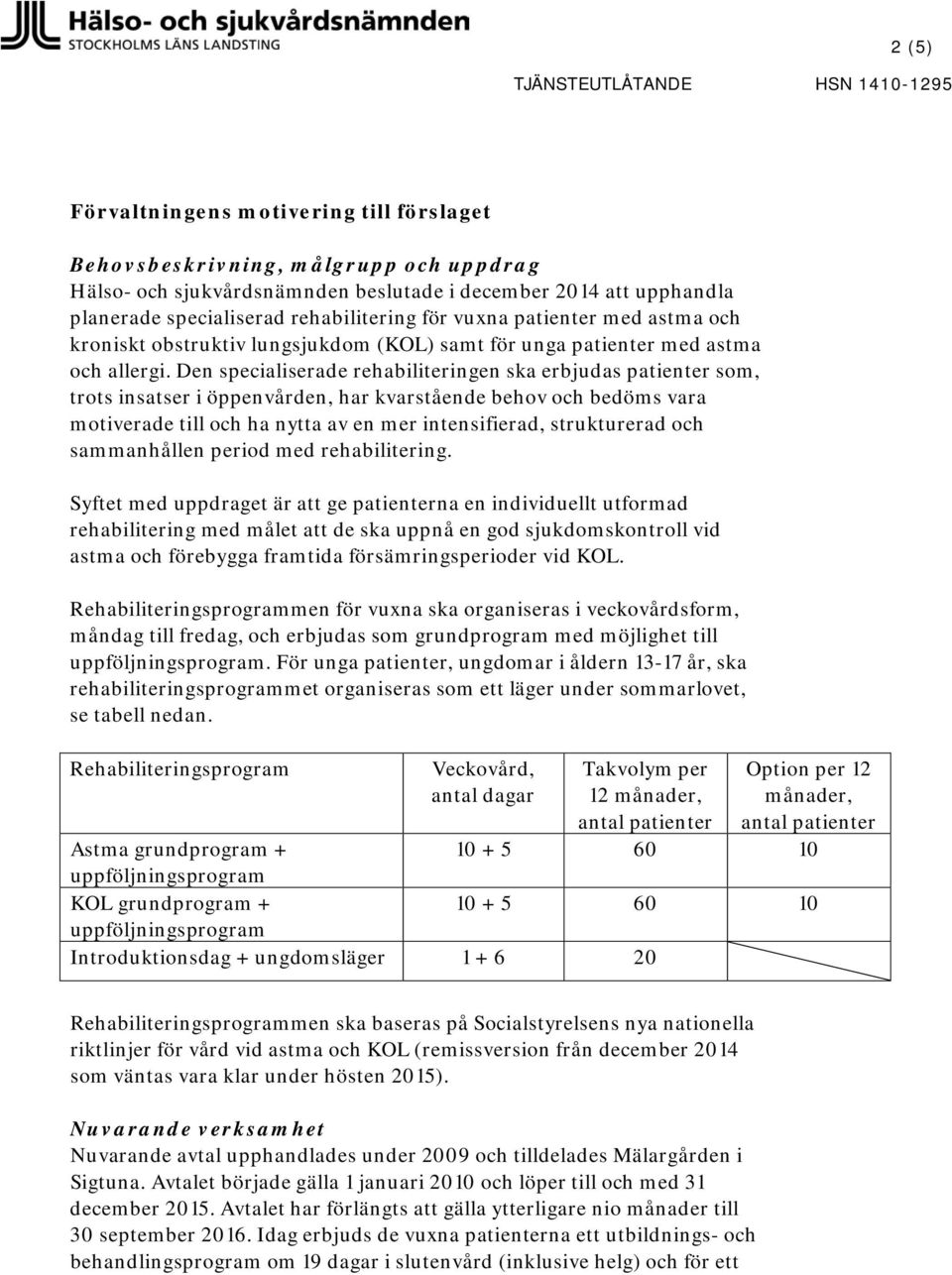 Den specialiserade rehabiliteringen ska erbjudas patienter som, trots insatser i öppenvården, har kvarstående behov och bedöms vara motiverade till och ha nytta av en mer intensifierad, strukturerad