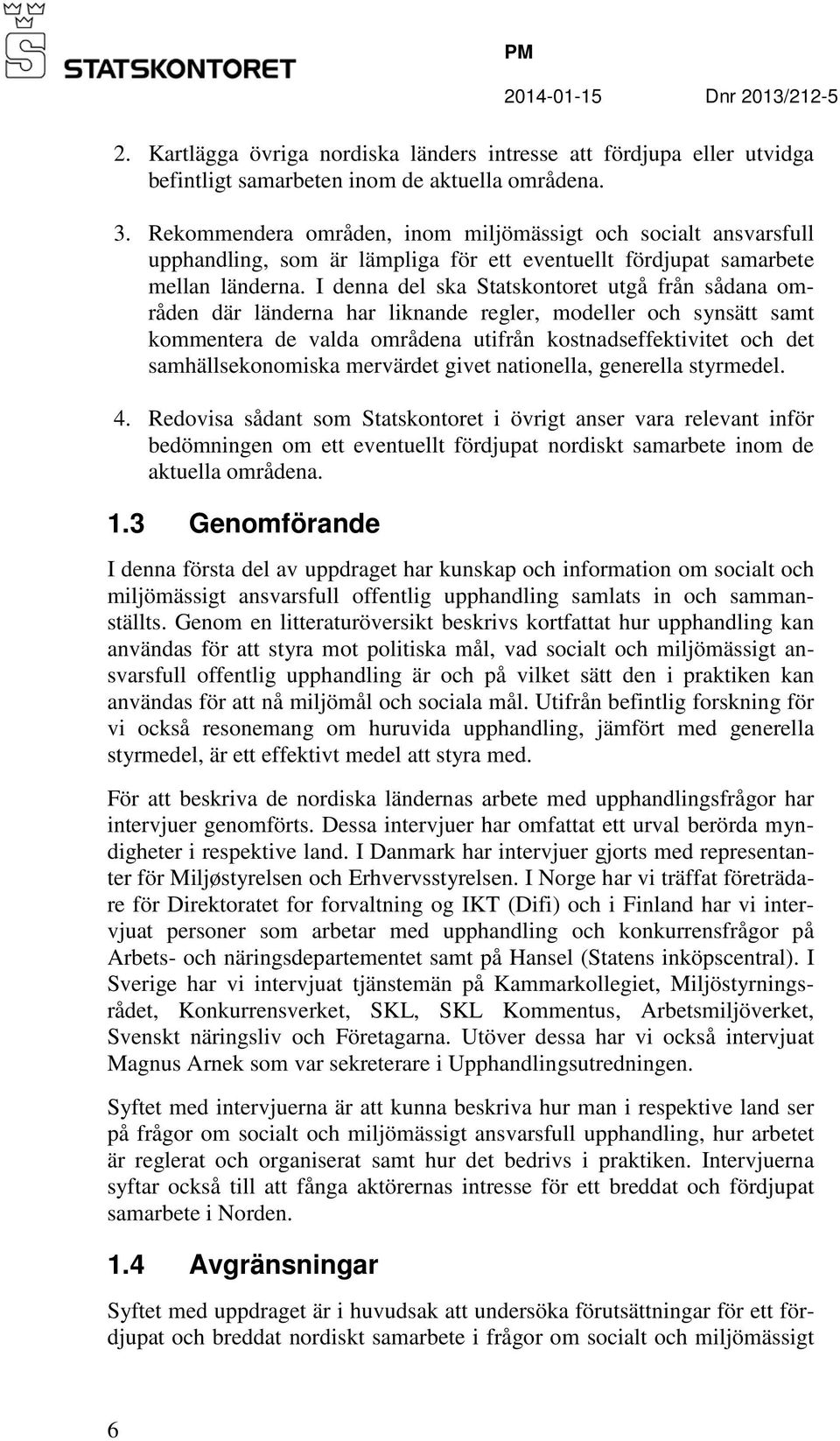 I denna del ska Statskontoret utgå från sådana områden där länderna har liknande regler, modeller och synsätt samt kommentera de valda områdena utifrån kostnadseffektivitet och det samhällsekonomiska