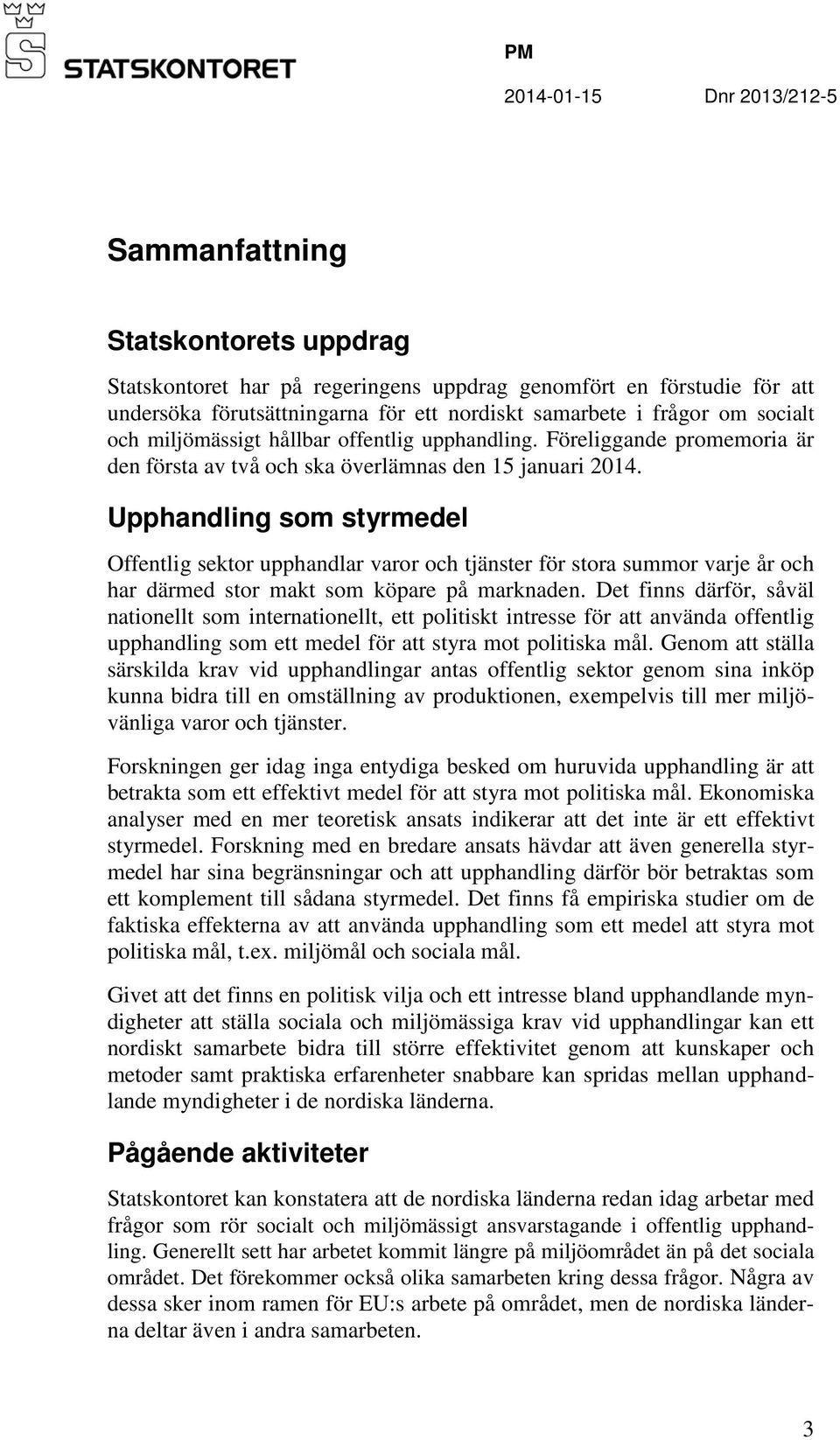 Upphandling som styrmedel Offentlig sektor upphandlar varor och tjänster för stora summor varje år och har därmed stor makt som köpare på marknaden.