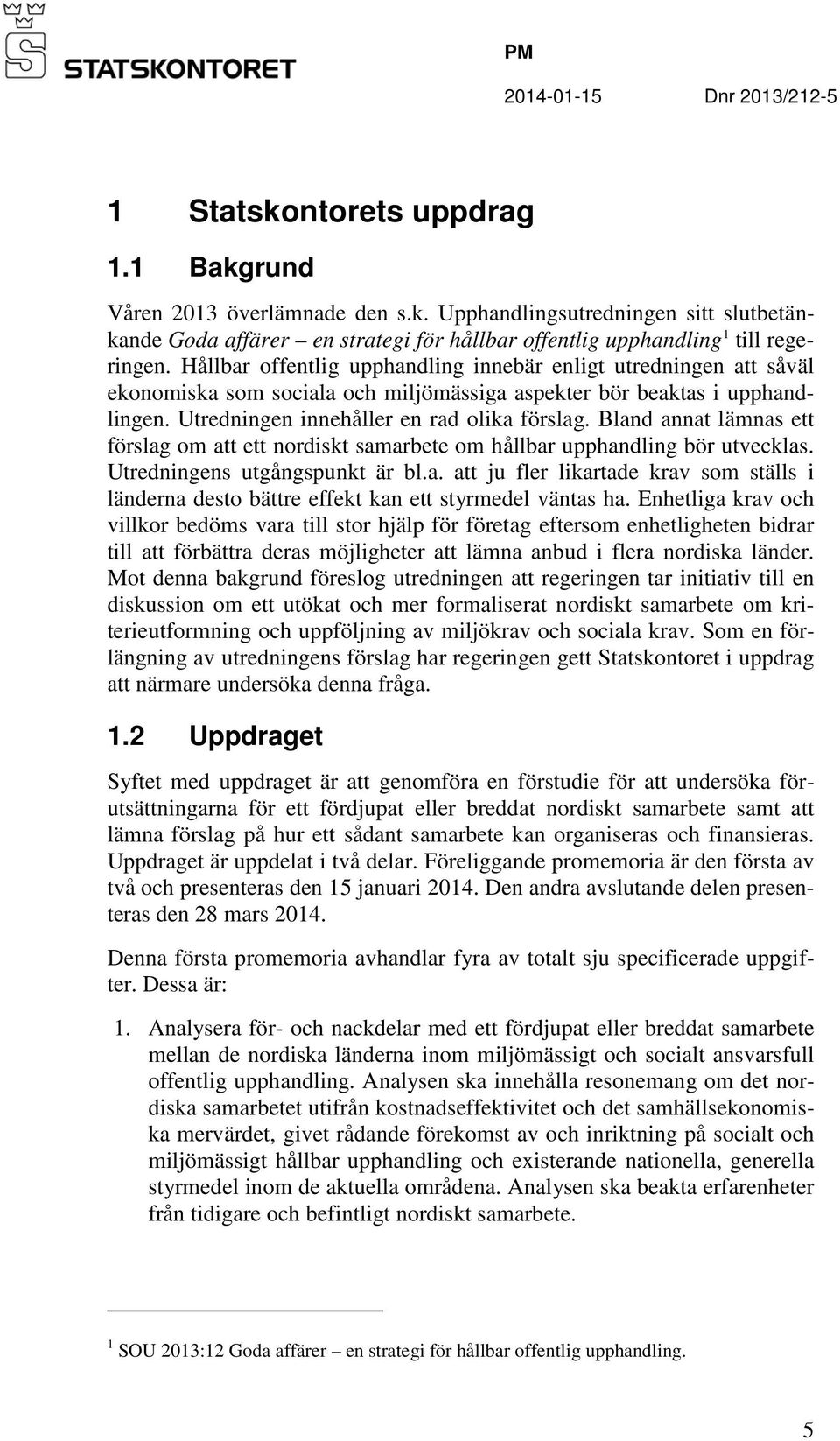 Bland annat lämnas ett förslag om att ett nordiskt samarbete om hållbar upphandling bör utvecklas. Utredningens utgångspunkt är bl.a. att ju fler likartade krav som ställs i länderna desto bättre effekt kan ett styrmedel väntas ha.