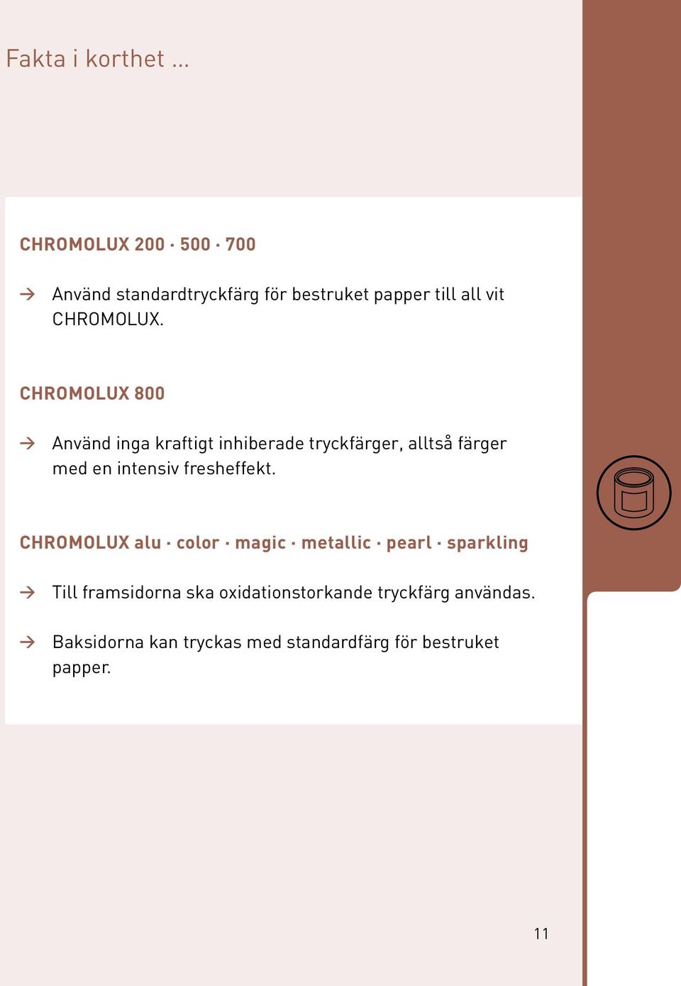 CHROMOLUX 800 Använd inga kraftigt inhiberade tryckfärger, alltså färger med en intensiv